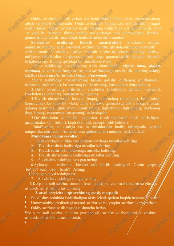 rchak), ko‘ynak (ko‘ylak), tanov (tarnov), qamich (qamish), nusqa (nusxa), qalmoq (qarmoq), qimillamoq (qimirlamoq), tiqillatmoq (tiqirlamoq), boylamoq (bog‘lamoq), maxtamoq (maqtamoq) va boshqalar. qo‘shimchalar qo‘shilishi natijasida o‘zak-negizlarda hosil bo‘ladigan qisqartmalar: opti (olipti), kepti (kelibdi), opkepti (olib kelibdi). talaffuzning bu usuliga xos ko‘rinishlaridan badiiy adabiyotda og‘zaki nutqini aks ettiruvchi o‘rinlarda, asar qahramonlari nutqida foydalaniladi. muhokama uchun savollar: jonli so‘zlashuv tiliga xos bo‘lgan so‘zlarga misollar keltiring. tovush tushish hodisasiga misollar keltiring. tovush orttirilishi hodisasiga misollar keltiring. tovush almashinishi xodisasiga misollar keltiring. so‘zlashuv uslubiga xos gap tuzing. aylanay, mehmon, kimdan xafa bo‘lib turdingiz? o‘zim girgitton bo‘lay? kim ozor berdi? ayting. ushbu gap qaysi uslubga xos. so‘zlashuv uslubiga oid gap yozing. ko‘p ma’noli so‘zlar, sinonim (ma’nodosh) so‘zlar va iboralarni so‘zlashuv uslubida ishlatilishini tushuntiring. 2-savol bo‘yicha o‘qituvchining asosiy maqsadi: so‘zlashuv uslubida ishlatiladigan aktiv leksik qatlam haqida tushuncha berish. umumadabiy leksikadagi neytral so‘zlar va bo‘yoqdor so‘zlarni xarakterlash. oddiy so‘zlashuv tili haqida tushuncha berish. ko‘p ma’noli so‘zlar, sinonim (ma’nodosh) …