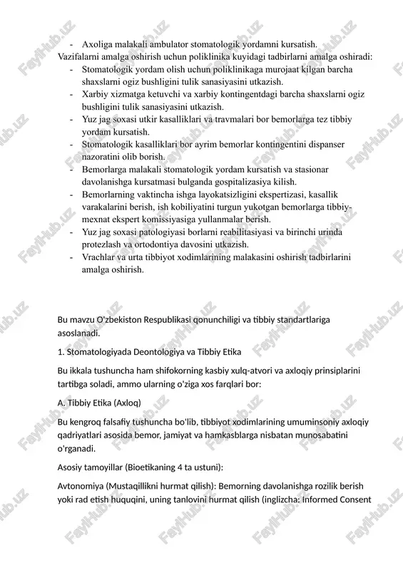 olash buyicha tadbirlarni amalga oshirish. · axoliga malakali ambulator stomatologik yordamni kursatish. vazifalarni amalga oshirish uchun poliklinika kuyidagi tadbirlarni amalga oshiradi: · stomatologik yordam olish uchun poliklinikaga murojaat kilgan barcha shaxslarni ogiz bushligini tulik sanasiyasini utkazish. · xarbiy xizmatga ketuvchi va xarbiy kontingentdagi barcha shaxslarni ogiz bushligini tulik sanasiyasini utkazish. · yuz jag soxasi utkir kasalliklari va travmalari bor bemorlarga tez tibbiy yordam kursatish. · stomatologik kasalliklari bor ayrim bemorlar kontingentini dispanser nazoratini olib borish. · bemorlarga malakali stomatologik yordam kursatish va stasionar davolanishga kursatmasi bulganda gospitalizasiya kilish. · bemorlarning vaktincha ishga layokatsizligini ekspertizasi, kasallik varakalarini berish, ish kobiliyatini turgun yukotgan bemorlarga tibbiy- mexnat ekspert komissiyasiga yullanmalar berish. · yuz jag soxasi patologiyasi borlarni reabilitasiyasi va birinchi urinda protezlash va ortodontiya davosini utkazish. · vrachlar va urta tibbiyot xodimlarining malakasini oshirish tadbirlarini amalga oshirish. bu mavzu o'zbekiston respublikasi qonunchiligi va tibbiy standartlariga asoslanadi. ​1. stomatologiyada deontologiya va tibbiy etika ​bu …