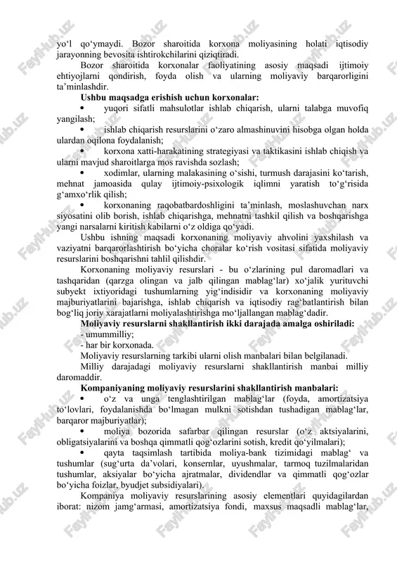 uchun sarflangan davlat, korxonalar, xo‘jalik tashkilotlari va muassasalari ixtiyoridagi pullar” tushuniladi. yana bir ta’rifda: “moliyaviy resurslar – xo‘jalik yurituvchi subyektlar va davlat qo‘lida hosil bo‘lgan va moliyaviy majburiyatlarni bajarishga, kengaytirilgan takror ishlab chiqarish va iqtisodiy rag‘batlantirish xarajatlarini amalga oshirishga mo‘ljallangan pul daromadlari va tushumlari” ni nazarda tutadi. xususan, korxonaning moliyaviy resurslari - bu barcha turdagi faoliyatni o‘z daromadlari, jamg‘armalari va kapitallari orqali, shuningdek har xil daromad turlari orqali amalga oshirish uchun zarur bo‘lgan aktivlarni shakllantirish uchun korxona tomonidan to‘plangan mablag‘larning barcha manbalari tushuniladi. moliyaviy resurslar quyidagilarga mo‘ljallangan: byudjet, banklar, sug‘urta tashkilotlari, materiallar va mahsulotlar yetkazib beruvchilar oldidagi moliyaviy majburiyatlarni bajarish, ishlab chiqarishni kengaytirish, rekonstruktsiya qilish va modernizatsiya qilish, yangi asosiy vositalarni sotib olish uchun xarajatlarni amalga oshirish, korxonalar xodimlarini ish haqi va moddiy rag‘batlantirish, boshqa xarajatlarni moliyalashtirish kabilaga qaratiladi. etarli moliyaviy resurslarning mavjudligi, ulardan samarali foydalanish korxonaning yaxshi moliyaviy holatini, to‘lov qobiliyatini, moliyaviy barqarorligini, likvidligini oldindan belgilab beradi. shu munosabat …