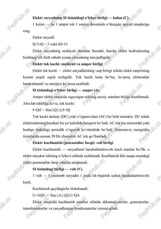 ish manbai sifatida akkumulyatorlar, generatorlar, transformatorlar va zaryadlangan kondensatorlar xizmat qiladi. elektr qarshilik va uning si birligi — om (ω) elektr qarshilik — o‘tkazgichning elektr tokiga qarshi ko‘rsatgan qarshiligidir. materialning kimyoviy xususiyati, uzunligi, kesimi, harorati qarshilikka bevosita ta’sir qiladi. o‘lchov birligi — om (ω). ohm qonuniga ko‘ra: r=uir = \frac{u}{i}r=iu​ bu qonun elektr zanjirlarida asosiy bog‘lanishlardan biri bo‘lib, barcha hisob-kitoblar uchun poydevor bo‘lib xizmat qiladi. elektr quvvatining mohiyati va vatt birligi elektr quvvati — elektr zanjirida vaqt birligi ichida bajarilgan ish yoki sarflangan energiya miqdoridir. si tizimida o‘lchov birligi — vatt (w). quvvat quyidagicha hisoblanadi: p=u⋅ip = u \cdot ip=u⋅i agar qarshilikka bog‘liq holda yozilsa: p=i2ryokip=u2rp = i^2 r \qquad \text{yoki} \qquad p = \frac{u^2}{r}p=i2ryokip=ru2​ elektr qurilmalarning ishlash samaradorligi ham quvvat orqali baholanadi. 6. elektr energiyasi: joul (j) va kilovatt-soat (kwh) elektr energiyasi — maishiy iste’molchilar va sanoat uchun asosiy fizik miqdor bo‘lib, barcha energiya hisob-kitoblarida qo‘llaniladi. si tizimidagi asosiy …