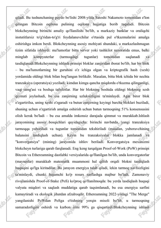 i blokcheyn turlariga qarab farqlanadi. eng keng tarqalgan proof-of-work (pow) prinsipi bitcoin va ethereumning dastlabki versiyalarida qo'llanilgan bo'lib, unda konvergatorlar (maynerlar) murakkab matematik muammoni hal qilish orqali blokni tasdiqlash huquqini qo'lga kiritadilar. bu jarayon energiya talab qiladi, lekin tarmoq xavfsizligini ta'minlaydi, chunki hujumchi ko'p resurs sarflashga majbur bo'ladi. zamonaviy rivojlanishda proof-of-stake (pos) ko'proq qo'llanilmoqda: bu yerda tasdiqlash huquqi valyuta miqdori va saqlash muddatiga qarab taqsimlanadi, bu esa energiya sarfini kamaytiradi va ekologik jihatdan afzalroqdir. ethereumning 2022-yildagi "the merge" yangilanishi powdan posga o'tishning yorqin misoli bo'lib, u tarmoqning samaradorligini oshirdi va karbon izini 99% ga qisqartirdi.blokcheynning ishlash prinsipi nafaqat moliyaviy tranzaksiyalarga, balki boshqa sohalarga ham moslashuvchanlikka ega. masalan, ta'minot zanjirida har bir yukning harakatini blokcheyn orqali kuzatish mumkin: qaysi yetkazib beruvchidan chiqqan, qayerda saqlangan va mijozga yetkazilgan – bularning barchasi o'zgartirib bo'lmaydigan yozuv sifatida saqlanadi. bu prinsipning chuqur tahlili shuni ko'rsatadiki, blokcheynning asosiy kuchliligi – uning izchilligi va avtomatlashtirilgan konsensus mexanizmi, …
