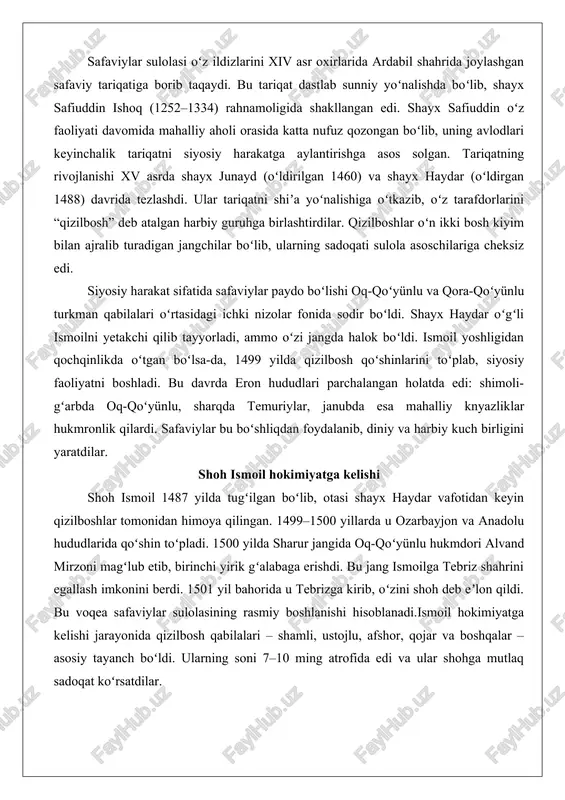 janubda esa mahalliy knyazliklar hukmronlik qilardi. safaviylar bu boʻshliqdan foydalanib, diniy va harbiy kuch birligini yaratdilar. shoh ismoil hokimiyatga kelishi shoh ismoil 1487 yilda tugʻilgan boʻlib, otasi shayx haydar vafotidan keyin qizilboshlar tomonidan himoya qilingan. 1499–1500 yillarda u ozarbayjon va anadolu hududlarida qoʻshin toʻpladi. 1500 yilda sharur jangida oq-qoʻyünlu hukmdori alvand mirzoni magʻlub etib, birinchi yirik gʻalabaga erishdi. bu jang ismoilga tebriz shahrini egallash imkonini berdi. 1501 yil bahorida u tebrizga kirib, oʻzini shoh deb eʼlon qildi. bu voqea safaviylar sulolasining rasmiy boshlanishi hisoblanadi.ismoil hokimiyatga kelishi jarayonida qizilbosh qabilalari – shamli, ustojlu, afshor, qojar va boshqalar – asosiy tayanch boʻldi. ularning soni 7–10 ming atrofida edi va ular shohga mutlaq sadoqat koʻrsatdilar. ismoil oʻzini shiʼa islomining himoyachisi sifatida koʻrsatib, mahalliy aholi orasida diniy propaganda olib bordi. bu siyosat sunniy hukmronlikka qarshi qaratilgan edi. 1501 yilda davlatning rasmiy tashkil topishi 1501 yil yozida tebrizda shoh ismoil oʻn ikki imom shiʼaligini davlat …