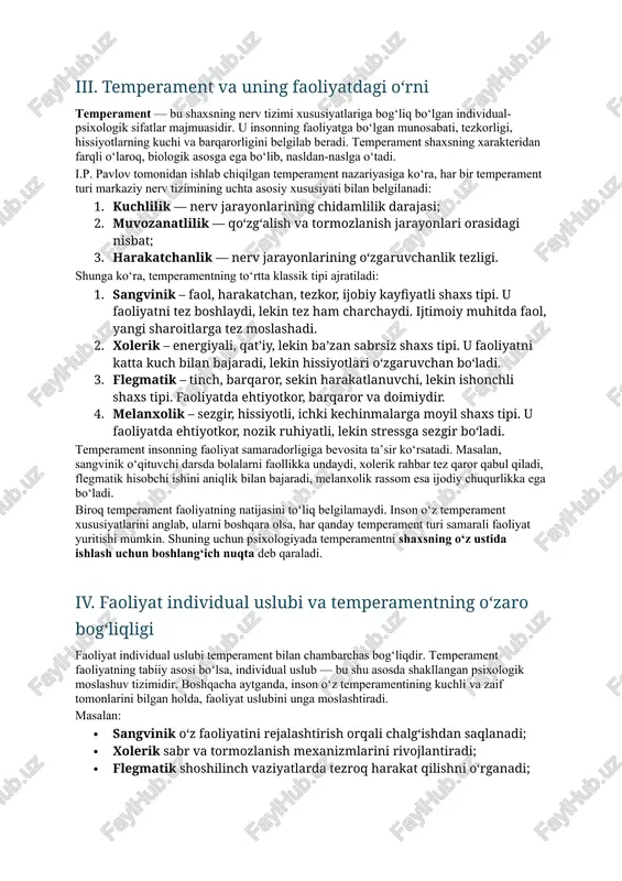 qarorlashuv bosqichi – tanlangan usullar odat tusiga kiradi. 4. ijodiy bosqich – inson faoliyatni takomillashtiradi, yangi usullar ishlab chiqadi. individual uslubning rivojlanishiga quyidagi omillar ta’sir qiladi: · temperament va nerv tizimi tipi; · intellektual daraja va tajriba; · motivatsiya va ehtiyojlar; · atrof-muhit va ijtimoiy talablar; · kasbiy faoliyat turi. masalan, o‘qituvchining dars o‘tishdagi uslubi, haydovchining mashina boshqarish usuli yoki shifokorning bemor bilan muloqot qilish uslubi — barchasi individual uslub namunasidir. har bir kishi o‘z temperamentiga va sharoitiga mos holda faoliyat uslubini shakllantiradi. iii. temperament va uning faoliyatdagi o‘rni temperament — bu shaxsning nerv tizimi xususiyatlariga bog‘liq bo‘lgan individual-psixologik sifatlar majmuasidir. u insonning faoliyatga bo‘lgan munosabati, tezkorligi, hissiyotlarning kuchi va barqarorligini belgilab beradi. temperament shaxsning xarakteridan farqli o‘laroq, biologik asosga ega bo‘lib, nasldan-naslga o‘tadi. i.p. pavlov tomonidan ishlab chiqilgan temperament nazariyasiga ko‘ra, har bir temperament turi markaziy nerv tizimining uchta asosiy xususiyati bilan belgilanadi: 1. kuchlilik — nerv jarayonlarining chidamlilik …