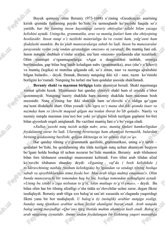 dunyoqarashi va turmush tarziga chuqur o’rnashgan. sivilizatsiya, jumladan yunonistonda nafosat, hindistonda din, ovrupada moddiy texnika taraqqiyoti, turonda esa axloq tarzida vujudga kelgan. yurtimizda axloq benihoya sertamroq, qiyosi yo’q tushuncha sifatida ardoqlanib kelingan. ma’nili va bejirim gapira bilish, nutqdagi ma’qul va noma’qul so’zlarni ilg’ay olish, so’zning orqa o’ngini, munosib o’rnini farqlay bilish, nutq odobi kabi fazilatlar turonda inson umumiy axloqining ma’naviy rasoligining tayanch ustunlaridan sanalgan». va’zxonlikning, balog’at (chechanlik, notiqlik) san’atining usuli bilan nutq oldiga qo’yilgan talablar mukammallashib bordi. buyuk allomalar abu rayhon beruniy, abu nasr forobiy, ibn sino, abu abdulloh al-xorazmiy, mahmud qoshg’ariy, zamahshariy kabilar tilga, lug’atga, grammatika va mantiqshunoslikka bag’ishlangan asarlar yozdilar yoki boshqa sohalarga doir asarlarida bu mavzuga aloqador fikrlar bildirdilar. buyuk qomusiy olim beruniy (973-1048) o’zining «geodeziya» asarining kirish qismida fanlarning paydo bo’lishi va tarmoqlanib ko’payishi haqida so’z yuritib, har bir fanning inson hayotidagi zaruriy ehtiyojlar talabi bilan yuzaga kelishini aytadi. uningcha, grammatika, aruz va mantiq fanlari ham …