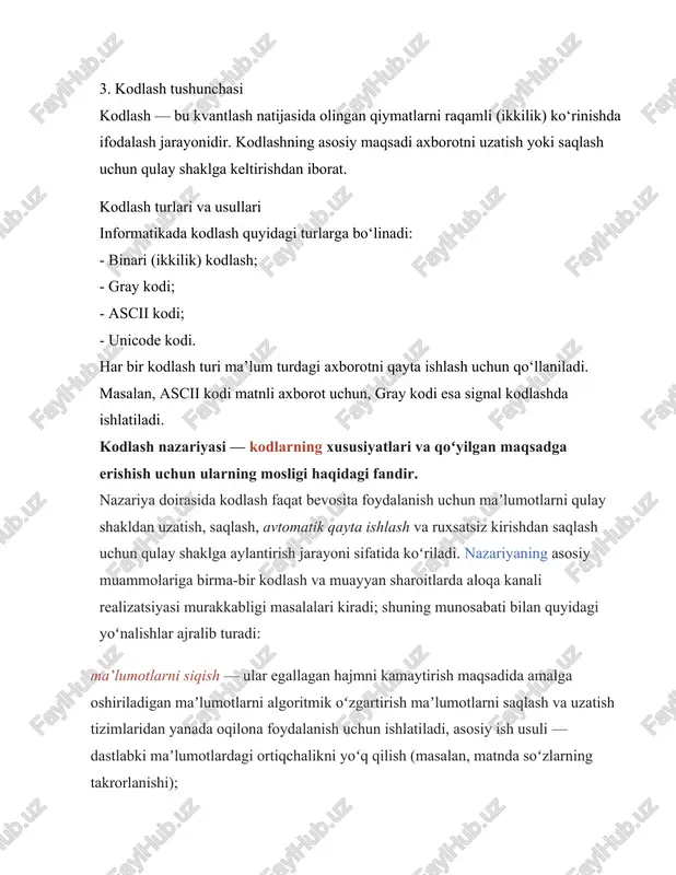 ntirsa, kodlash esa bu qiymatlarni kompyuter tushunadigan raqamli shaklga — ikkilik kodlarga o‘zgartiradi. shu tariqa, har qanday analog signal raqamli tizimlarda qayta ishlanadigan ma’lumotga aylanadi. axborot tizimlarida kvantlash va kodlashning amaliy qo‘llanilishi kvantlash va kodlash texnologiyalari quyidagi sohalarda keng qo‘llaniladi: - raqamli audio va video tizimlarda; - telekommunikatsiya tarmoqlarida; - sun’iy intellekt va mashinali o‘rganish sohalarida; - axborotni siqish va uzatishda; - raqamli signallarni qayta ishlash (dsp) tizimlarida. grafik: kvantlash va kodlash jarayonining sxematik ko‘rinishi quyidagi sxema kvantlash va kodlashning o‘zaro bog‘liqligini ko‘rsatadi: kvantlash kodlash analog signalni raqamli qiymatlarga ajratadi bu qiymatlarni ikkilik kodlarda ifodalaydi xatolik ehtimoli mavjud axborotni ishonchli uzatish imkonini beradi kvantlash va kodlash informatikadagi muhim tushunchalardir. ular yordamida analog signallar raqamli ko‘rinishga keltirilib, axborotni uzatish, saqlash va qayta ishlash imkoniyati yaratiladi. zamonaviy axborot tizimlarining samaradorligi aynan ushbu jarayonlarning to‘g‘ri amalga oshirilishiga bog‘liq. foydalanilgan adabiyotlar 1. tanenbaum a. s. “computer networks”. — prentice hall, 2021. 2. omonov b., …