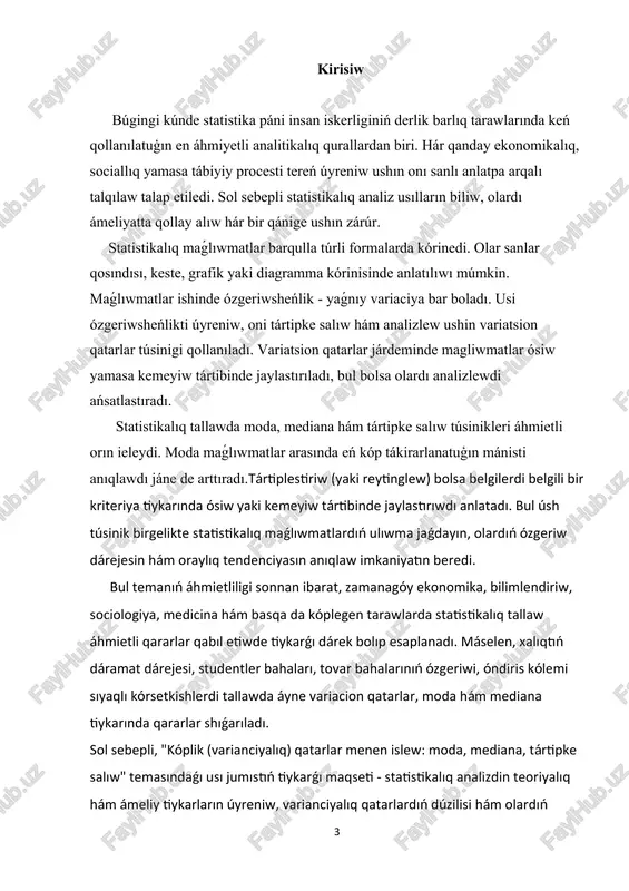 iwmatlar jiynaladı (máselen, 20 studenttiń bahaları). 2. keyin olar ósiw yamasa kemeyiw tártibinde jaylastırıladı. 3. hárbir mánistiń neshe márte tákirarlanganlıǵı aniqlanadi. 4. alıngan nátiyjeler keste yamasa diagramma kórinisinde anlatıladı. máselen, studentlerdiń 20 bahaları tiykarında dúzilgen keste tómendegishe boliwi múmkin: bahalar (x) jiyilik (f) 2. 1. 3. 4. 4. 9. 5. 6. bul kesteden kórinip turganınday, en kóp ushirasatuģın baha - 4 (9 márte), demek ol moda esaplanadi. 1.3. variatsion qatarlardıń statistikalıq analittegi ornı. statistikalıq tallawda variacion qatarlar maǵlıwmatlardı sistemalı túrde tallaw imkaniyatın beredi. olar járdeminde: maǵlıwmatlardıń oraylıq mánisleri (moda, mediana, ortasha); maǵlıwmatlardıń tarqalıw dárejesi (variatsiya koefficienti, dispersiya); ulıwma tendenciyalar (ósiw yamasa kemeyiw baǵdarları) anıqlanadı. variatsion qatarlardan tek ekonomikalıq tallawda emes, al sociallıq, pedagogikalıq, demografiyalıq hám medicinalıq izertlewlerde de keń paydalanıladı. máselen:ekonomikada - dáramatlar bólistiriliwin úyreniwde; bilimlendiriwde - studentlerdiń nátiyjelerin bahalawda; medicinada - nawqaslardıń salamatlıq kórsetkishlerin salıstırıwda; sociologiyada - jámiyetlik pikirdi tallawda. 1.4. variatsion qatarlar analiziniń abzallıqları. variatsion qatarlar tómendegi artıqmashlıqlarǵa …