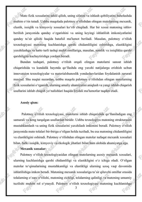 adi. masalan, palotnoy o‘rilish texnologiyasi matoning kuchlanishga qarshi chidamliligini oshirishga, elastikligini yaxshilashga va hatto turli tashqi muhit omillariga, masalan, namlik va issiqlikka qarshi qarshiligini kuchaytirishga yordam beradi. bundan tashqari, palotnoy o‘rilish orqali olingan matolarni sanoat ishlab chiqarishida va kundalik hayotda qo‘llashda eng yaxshi natijalarga erishish uchun innovatsion texnologiyalar va materialshunoslik yondashuvlaridan foydalanish zarurati mavjud. shu nuqtai nazardan, ushbu maqola palotnoy o‘rilishdan olingan matolarning fizik xossalarini o‘rganish, ularning amaliy ahamiyatini aniqlash va yangi ishlab chiqarish usullarini ishlab chiqish yo‘nalishlari haqida foydali ma'lumotlar taqdim etadi. asosiy qism: palotnoy o‘rilish texnologiyasi, matolarni ishlab chiqarishda qo‘llaniladigan eng samarali va keng tarqalgan usullardan biridir. ushbu texnologiya matoning strukturasini mustahkamlash va uning fizik xossalarini yaxshilash imkonini beradi. palotnoy o‘rilish jarayonida mato tolalari bir-biriga o‘rilgan holda tuziladi, bu esa matoning chidamliligini va elastikligini oshiradi. palotnoy o‘rilishdan olingan matolar nafaqat mexanik xossalari bilan, balki issiqlik, kimyoviy va ekologik jihatlari bilan ham alohida ahamiyatga ega. mexanik xossalar: palotnoy o‘rilish …
