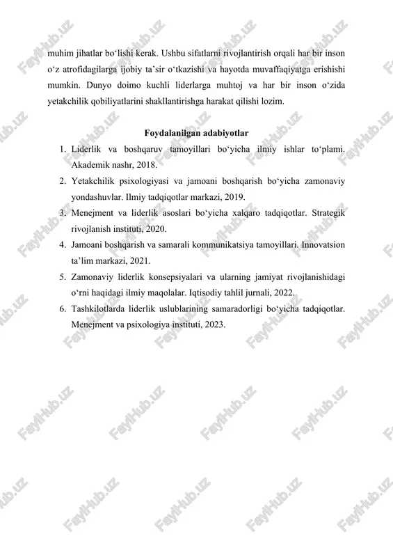 hga harakat qilishi lozim. foydalanilgan adabiyotlar 1. liderlik va boshqaruv tamoyillari bo‘yicha ilmiy ishlar to‘plami. akademik nashr, 2018. 2. yetakchilik psixologiyasi va jamoani boshqarish bo‘yicha zamonaviy yondashuvlar. ilmiy tadqiqotlar markazi, 2019. 3. menejment va liderlik asoslari bo‘yicha xalqaro tadqiqotlar. strategik rivojlanish instituti, 2020. 4. jamoani boshqarish va samarali kommunikatsiya tamoyillari. innovatsion ta’lim markazi, 2021. 5. zamonaviy liderlik konsepsiyalari va ularning jamiyat rivojlanishidagi o‘rni haqidagi ilmiy maqolalar. iqtisodiy tahlil jurnali, 2022. 6. tashkilotlarda liderlik uslublarining samaradorligi bo‘yicha tadqiqotlar. menejment va psixologiya instituti, 2023. liderlik elementlari tayyorladi: toshpo ? latov firdavs 1. kirish . inson jamiyatda muvaffaqiyatga erishish uchun yetakchilik qobiliyatlariga ega bo‘lishi kerak. liderlik – bu nafaqat boshqalarni boshqarish, balki ularga yo‘l ko‘rsatish, rag‘batlantirish va umumiy maqsad sari yo‘naltirish san’atidir. har bir muvaffaqiyat li jamoa yoki tashkilot ortida kuchli lider turadi. biroq, liderlik tasodifan yuzaga keladigan hodisa emas, u muayyan tamoyillar va elementlarga asoslanadi. ushbu ishda liderlikning asosiy elementlari va ularning …