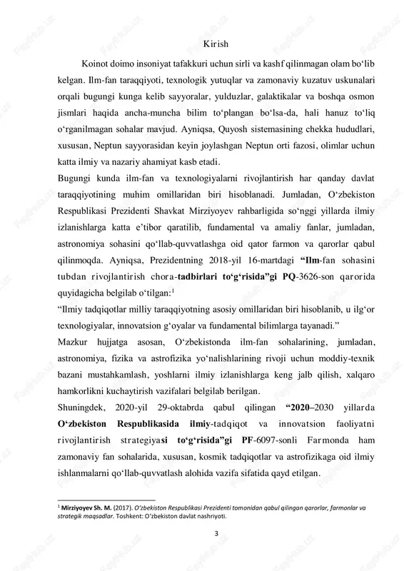 ing o‘rganilishi bizga quyosh sistemasining shakllanish tarixi, uning tarkibiy qismlari va evolyutsiyasi haqida muhim ma’lumotlarni taqdim etadi. neptun orti obyektlariga kuiper belbog‘i jismlari, skaterred disk obyektlari, mitti sayyoralar (pluton, makemake, haumea, eris va boshqalar), hamda noaniq tasnifga ega bo‘lgan uzoq orbitalarga ega jismlar kiradi. bu obyektlarning o‘ziga xos dinamikasi, fizik tarkibi va orbital xususiyatlari ularni alohida ilmiy qiziqish ob’ektiga aylantiradi. so‘nggi yillarda olib borilayotgan ilmiy tadqiqotlar, ayniqsa, nasaning new horizons kabi missiyalari ushbu obyektlar haqidagi bilimlarimizni yanada boyitmoqda. 2 mirziyoyev sh. m. (2020). inson qadri – davlat siyosatining eng muhim ustuvor yo‘nalishi. toshkent: o‘zbekiston davlat nashriyoti. 5 neptun orti hududi va u yerda joylashgan astronomik obyektlarning tabiatini chuqur o‘rganish, ularni tasniflash, hamda bu obyektlarning ilm-fan va kelajakdagi kosmik izlanishlar uchun qanday ahamiyatga ega ekanini aniqlashdir. shu bilan birga, bu ish orqali neptun orti hududini o‘rganishdagi dolzarb muammolar va istiqbollar haqida ham umumiy tasavvur berishga harakat qilinadi. kurs ishi quyidagi asosiy …