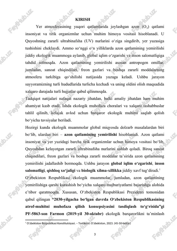 ishtirokini kuchaytirish bo‘yicha sa’y-harakatlar amalga oshirilmoqda. azon qatlamining yemirilishi jahon miqyosida muhim ekologik muammo bo‘lib, o‘zbekiston ham ushbu jarayonga qarshi kurashish uchun monreal protokoli (1987-yil) va boshqa xalqaro kelishuvlarga qo‘shilgan. 2020-yilda o‘zbekiston respublikasi ushbu protokolga muvofiq, freon gazlari va boshqa azon yemiruvchi moddalarni kamaytirish bo‘yicha qat’iy majburiyatlarni o‘z zimmasiga oldi. ushbu kurs ishining asosiy maqsadi – azon qatlamining yemirilish sabablarini ilmiy asosda tahlil qilish, uning oldini olish bo‘yicha samarali usullarni o‘rganish va xalqaro tajribani tahlil qilishdir. ish davomida quyidagi vazifalar hal etiladi: · azon qatlamining shakllanishi va ekologik ahamiyatini o‘rganish; · uning yemirilishiga sabab bo‘luvchi tabiiy va antropogen omillarni tahlil qilish; · azon qatlamini ilmiy-tadqiqot metodlari orqali o‘rganish usullarini ko‘rib chiqish; · azon qatlamining yemirilishining oldini olish bo‘yicha xalqaro tajribalar va tavsiyalarni o‘rganish. tadqiqot natijalari atmosferaning himoya qatlamini saqlab qolish va ekologik xavfsizlikni ta’minlash borasida olib borilayotgan chora-tadbirlarning ilmiy asoslarini chuqurroq tushunishga yordam beradi. sh.m.mirziyoyev. muammoning dolzarbligi: azon qatlamining yemirilishi …