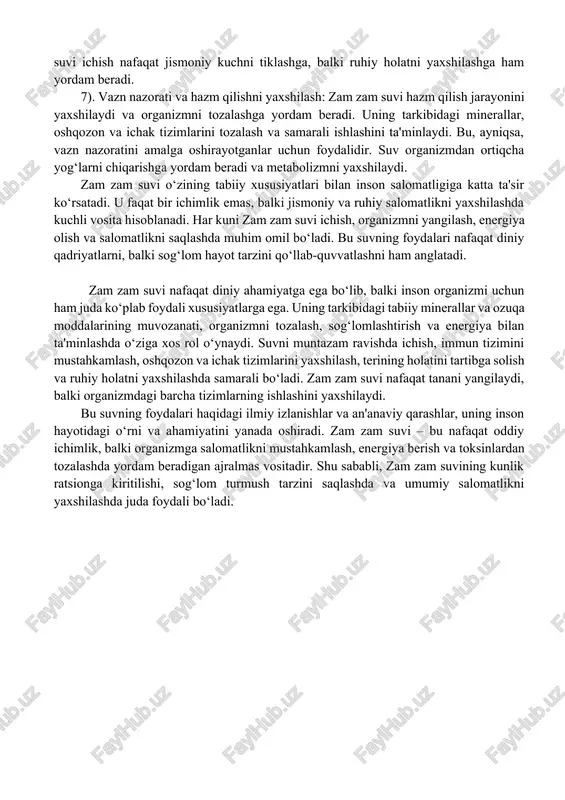 i ichish, organizmga yangi energiya beradi va qon aylanishini yaxshilaydi. uning tarkibidagi minerallar, xususan, magniy, qonning suyuqligini tartibga solib, yurak va tomirlar tizimi faoliyatini yaxshilashga yordam beradi. bu esa, yurakni sog‘lom saqlashda va qon bosimini nazorat qilishda foydalidir. suvni muntazam ravishda ichish, barcha hujayralarga kerakli ozuqa moddalarini yetkazishda va organizmni kuchaytirishda samarali bo‘ladi. 4). oshqozon va ichak tizimini tartibga solish: zam zam suvi oshqozon va ichak tizimining sog‘lom ishlashini qo‘llab-quvvatlaydi. uning tarkibidagi mineral moddalar, ayniqsa magniy, oshqozon kislotasining muvozanatini saqlashga yordam beradi va hazm jarayonini osonlashtiradi. shu bilan birga, ichaklarning faoliyatini yaxshilaydi va organizmdagi toksinlarni chiqarib tashlashga yordam beradi. bu suv hazm qilish tizimining samarali ishlashiga va oziq moddalarni to‘g‘ri so‘rishga yordam beradi. 5). terining sog‘lom holati: zam zam suvi terining ko‘rinishini yaxshilashda va sog‘lom saqlashda juda foydali. u teriga kerakli namlikni ta'minlab, uning elastikligini oshiradi va terining yangilanishini tezlashtiradi. terining yallig‘lanishlarini kamaytirishga yordam beradi va qurigan yoki tirishgan terining …