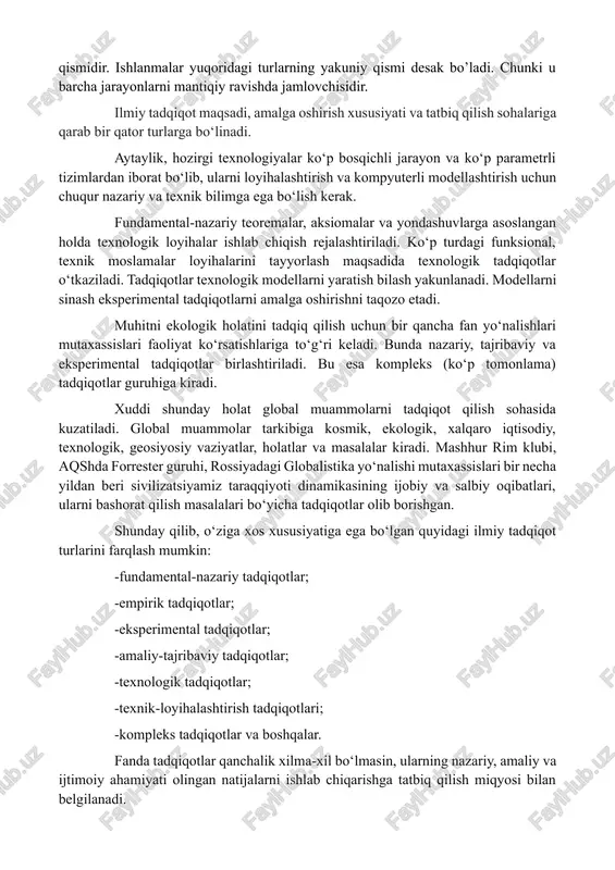 an asosiy ko’zlanadigan maqsad tadqiqot jarayonidagi yangiliklarning har tomonlama izchillik bilan o’rganilishi va mustahkamlanishini ta’minlashdir. masalan, sohalar bo’yicha ilmiy izlanishlarni mavjud bilimlar natijasida o’tkazish va yangiliklarni shakllantirishdir. amaliy tadqiqotlar texnika sohasida yangi ishlab chiqarish vositalarini,iste’mol mahsulotlarini va boshqalarni yaratish yoki mavjudlarini takomillashtirishga yo‘naltirilgan bo‘lib, uni maqsadi fundamental tadqiqotlarda to‘plangan ilmiy omillarni amaliy tadqiqotlar orqali o‘z o‘rniga qo‘yishdir. nazariyada olingan bilimlarni amaliyotda qo’llanilishida amaliy tadqiqot turi namoyon bo’ladi. ilmiy tadqiqotdan ham ko’zlangan maqsad o’zi shundaki, topilgan yangilik albatta amaliyotda qo’llanilish uchun foydali bo’lishi zarur. ishlanmalar yoki loyiha-konstruktorlik ishlari (lki) amaliy tadqiqotlar natijalarini (masalan texnika sohasida) texnik yechimlarni (mashina, qurilma, material, mahsulot) ishlab chiqarish texnologiyalarini tajriba nusxalarini yaratish va sinab ko‘rish, yangiliklarni takomillashtirishda foydalanishga qaratilgan ilmiy tadqiqotning yakuniy qismidir. ishlanmalar yuqoridagi turlarning yakuniy qismi desak bo’ladi. chunki u barcha jarayonlarni mantiqiy ravishda jamlovchisidir. ilmiy tadqiqot maqsadi, amalga oshirish xususiyati va tatbiq qilish sohalariga qarab bir qator turlarga bo‘linadi. aytaylik, hozirgi texnologiyalar ko‘p …