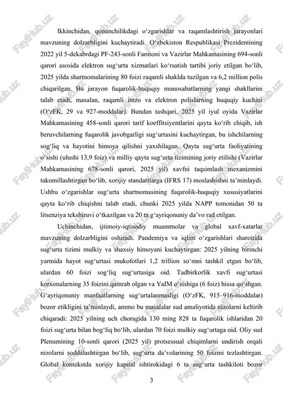 o‘tkazilgan va 20 ta g‘ayriqonuniy da’vo rad etilgan. uchinchidan, ijtimoiy-iqtisodiy muammolar va global xavf-xatarlar mavzuning dolzarbligini oshiradi. pandemiya va iqlim o‘zgarishlari sharoitida sug‘urta tizimi mulkiy va shaxsiy himoyani kuchaytirgan: 2025 yilning birinchi yarmida hayot sug‘urtasi mukofotlari 1,2 trillion so‘mni tashkil etgan bo‘lib, ulardan 60 foizi sog‘liq sug‘urtasiga oid. tadbirkorlik xavfi sug‘urtasi korxonalarning 35 foizini qamrab olgan va yaim o‘sishiga (6 foiz) hissa qo‘shgan. g‘ayriqonuniy manfaatlarning sug‘urtalanmasligi (o‘zfk, 915–916-moddalar) bozor etikligini ta’minlaydi, ammo bu masalalar sud amaliyotida nizolarni keltirib chiqaradi: 2025 yilning uch choragida 130 ming 828 ta fuqarolik ishlaridan 20 foizi sug‘urta bilan bog‘liq bo‘lib, ulardan 70 foizi mulkiy sug‘urtaga oid. oliy sud plenumining 10-sonli qarori (2025 yil) protsessual chiqimlarni undirish orqali nizolarni soddalashtirgan bo‘lib, sug‘urta da’volarining 50 foizini tezlashtirgan. global kontekstda xorijiy kapital ishtirokidagi 6 ta sug‘urta tashkiloti bozor ulushini 25 foizga yetkazgan, bu o‘zbekiston huquqining xalqaro standartlarga moslashishini ko‘rsatadi. to‘rtinchidan, ta’lim va ilmiy ahamiyat jihatidan mavzu dolzarbdir. kurs …