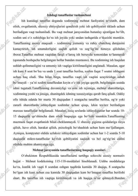 usning mazmuni faqat ovqatlanish bilan cheklanmaydi. u shaxsiy gigiena qoidalariga rioya qilish, havo olish, harakat qilish, psixologik bo‘shashish uchun ham mo‘ljallangan. ayniqsa, kompyuter oldida uzluksiz ishlaydigan xodimlar uchun har 1-2 soatda 5-10 daqiqalik mikro-tanaffuslar ko‘rish qobiliyatini saqlash va bel og‘rig‘ini oldini olishda muhim ahamiyatga ega. mehnat jarayonida tanaffuslarning huquqiy asoslari o‘zbekiston respublikasida tanaffuslarni tartibga soluvchi asosiy normativ hujjat – mehnat kodeksining 115-118-moddalari hisoblanadi. ushbu moddalarga ko‘ra, kunlik ish vaqti 8 soatdan oshgan taqdirda kamida 30 daqiqa, 8 soatgacha bo‘lgan ish kuni uchun esa kamida 30 daqiqadan kam bo‘lmagan tanaffus berilishi shart. bu tanaffus ish vaqtiga kiritilmaydi va ish haqiga ta’sir qilmaydi.bundan tashqari, mehnat kodeksining 116-moddasida ayollar va 18 yoshga to‘lmagan o‘smirlar uchun qo‘shimcha imtiyozlar belgilangan. masalan, homilador ayollar va 3 yoshgacha bolasi bor ayollar uchun tanaffus vaqti uzaytirilishi yoki ularning ish vaqti qisqartirilgan holda to‘liq ish haqi to‘lanishi mumkin. shu bilan birga, og‘ir va zararli mehnat sharoitlarida ishlaydigan xodimlar uchun …
