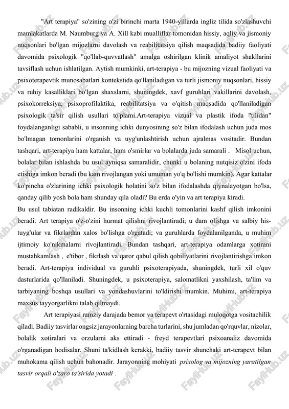 xsning rivojlanishning yuqori darajasiga ko'tarilishiga imkon beradi.[8] art-terapiya assotsiatsiyasining 2009-yil 16-mayda qabul qilingan qaroriga binoan, art-terapiya “mijozning (bemorning) tasviriy san’at bilan shug‘ullanishiga, shuningdek, psixoterapevtik munosabatlarni shakllantirish va rivojlantirishga asoslangan psixologik va psixofizik terapevtik, tuzatuvchi va profilaktika choralari tizimi sifatida qaraladi. va ruhiy-ijtimoiy nomutanosiblik, ruhiy va jismoniy kasalliklarga chalingan va ruhiy-ijtimoiy cheklovlarga ega bo'lgan shaxslarni reabilitatsiya qilish, yuqori hayot sifatiga erishish va inson salohiyatini rivojlantirish" [4] "art terapiya" so'zining o'zi birinchi marta 1940-yillarda ingliz tilida so'zlashuvchi mamlakatlarda m. naumburg va a. xill kabi mualliflar tomonidan hissiy, aqliy va jismoniy nuqsonlari bo'lgan mijozlarni davolash va reabilitatsiya qilish maqsadida badiiy faoliyati davomida psixologik "qo'llab-quvvatlash" amalga oshirilgan klinik amaliyot shakllarini tavsiflash uchun ishlatilgan. aytish mumkinki, art-terapiya - bu mijozning vizual faoliyati va psixoterapevtik munosabatlari kontekstida qo'llaniladigan va turli jismoniy nuqsonlari, hissiy va ruhiy kasalliklari bo'lgan shaxslarni, shuningdek, xavf guruhlari vakillarini davolash, psixokorreksiya, psixoprofilaktika, reabilitatsiya va o'qitish maqsadida qo'llaniladigan psixologik ta'sir qilish usullari to'plami.art-terapiya vizual …