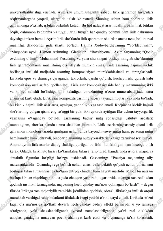 tashuvchisi. har qanday obraz sifatida lirik qahramon ham betakror, o‘ziga xos individual shaxslik sifatlarini namoyon etibgina qolmay, muayyan umumlashtiruvchi universal xususiyatlarga ham ega bo‘ladiki, bu hol unga shoir shaxsi bilan bir deb qaramaslik kerakligini taqozo etadi. to‘g‘ri, ko‘pincha lirik qahramon o‘z tabiati, odamlar va hayot hodisalariga munosabati bilan shoir shaxsiga juda yaqin keladi, lekin ular deyarli hech qachon to‘liq birlashib ketmaydi. tan olish kerakki, shoir lirik qahramonni, birinchi navbatda, o‘zining shaxsidan oladi. lekin shoir har safar, har bir asarining lirik qahramonida o‘z shaxsiyatidagi muayyan qirralarni faollashtirish orqali lirik kechinmalarni umumlashtirish va universallashtirishga erishadi. ayni shu umumlashganlik sababli lirik qahramon tuyg‘ulari o‘qirmanlargada yuqadi, ularga-da ta’sir ko‘rsatadi. shuning uchun ham she’rxon lirik qahramonga o‘xshab, u bilan birlashib ketadi. bu hol nafaqat asar muallifi, balki lirik bitikni o‘qib, qahramon kechinma va tuyg‘ularini tuygan har qanday odamni ham lirik qahramon deyishga imkon beradi. ayrim lirik she’rlarda lirik qahramon shoirdan ancha uzoq bo‘lib, real muallifga …