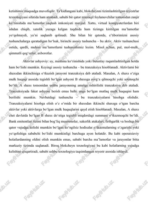 salan, a shaxs o‘ziga mulk huquqi asosida tegishli bo‘lgan ashyoni b shaxsga sovg‘a qilmoqchi yoki sotmoqchi bo‘ldi. a shaxs tomonidan ushbu jarayonning amalga oshirilishi tranzaksiya deb ataladi. tranzaksiyada fakat ashyoni berish emas balki unga bo‘lgan mutlaq mulk huquqini ham berilishi mumkin. navbatdagi tushuncha – bu tranzaksiyalarni hisobga olishdir. tranzaksiyalarni hisobga olish o‘z o‘rnida bir shaxsdan ikkinchi shaxsga o‘tgan barcha aktivlar yoki aktivlarga bo‘lgan mulk huquqlarini qayd etish hisoblanadi. masalan, a shaxs chet davlatda bo‘lgan b shaxs do‘stiga tegishli miqdordagi summani o‘tkazmoqchi bo‘ldi. bank emitentlari tizimi bilan bog‘liq muammolar, xakerlik atakalari, firibgarlik va boshqa bir qator vujudga kelishi mumkin bo‘lgan ko‘ngilsiz hodisalar o‘tkazmalarning o‘zgarishi yoki yo‘qolishiga sababchi bo‘lishi mumkinligi barchaga ayon holatdir. bu kabi operatsiaviy holatlardanning oldini olish mumkin emas, sababi barcha ma’lumotlar va jarayonlar bitta markaziy tizimda saqlanadi. biroq blokcheyn texnologiyasi bu kabi holatlarning vujudga kelishini qisqartiradi, sababi ushbu texnologiya taqsimlangan reyestr asosida ishlaydi. taqsimlangan reyestr – ma’lumotlarning bitta tashkilotning …