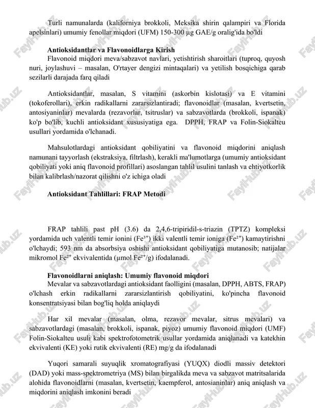 alarda (masalan, uzum, 350 ± 15 µmol fe(ii)/g) och rangli sabzavotlarga (masalan, salat, 50 ± 5 µmol fe(ii)/g) nisbatan ancha yuqori. statistik tahlillar (anova, tyuki hsd) bu farqlarni tasdiqladi. olma (fuji navi, vashington shtati)da hplc tahlili natijasida 12.5 ± 0.8 mg/g kvertsetin ekvivalenti aniqlandi, bu ismaloq (texas, aqsh)dagi 7.2 ± 0.5 mg/g dan yuqori turli namunalarda (kaliforniya brokkoli, meksika shirin qalampiri va florida apelsinlari) umumiy fenollar miqdori (ufm) 150-300 µg gae/g oralig'ida bo'ldi antioksidantlar va flavonoidlarga kirish flavonoid miqdori meva/sabzavot navlari, yetishtirish sharoitlari (tuproq, quyosh nuri, joylashuvi – masalan, o'rtayer dengizi mintaqalari) va yetilish bosqichiga qarab sezilarli darajada farq qiladi antioksidantlar, masalan, s vitamini (askorbin kislotasi) va e vitamini (tokoferollari), erkin radikallarni zararsizlantiradi; flavonoidlar (masalan, kvertsetin, antosiyaninlar) mevalarda (rezavorlar, tsitruslar) va sabzavotlarda (brokkoli, ispanak) ko'p bo'lib, kuchli antioksidant xususiyatiga ega. dpph, frap va folin-siokalteu usullari yordamida o'lchanadi. mahsulotlardagi antioksidant qobiliyatini va flavonoid miqdorini aniqlash namunani tayyorlash (ekstraksiya, filtrlash), kerakli ma'lumotlarga …