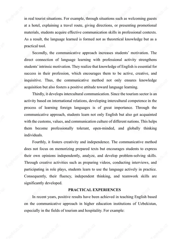 as a result, the language learned is formed not as theoretical knowledge but as a practical tool. secondly, the communicative approach increases students’ motivation. the direct connection of language learning with professional activity strengthens students’ intrinsic motivation. they realize that knowledge of english is essential for success in their profession, which encourages them to be active, creative, and inquisitive. thus, the communicative method not only ensures knowledge acquisition but also fosters a positive attitude toward language learning. thirdly, it develops intercultural communication. since the tourism sector is an activity based on international relations, developing intercultural competence in the process of learning foreign languages is of great importance. through the communicative approach, students learn not only english but also get acquainted with the customs, values, and communication culture of different nations. this helps them become professionally tolerant, open-minded, and globally thinking individuals. fourthly, it fosters creativity and independence. the communicative method …