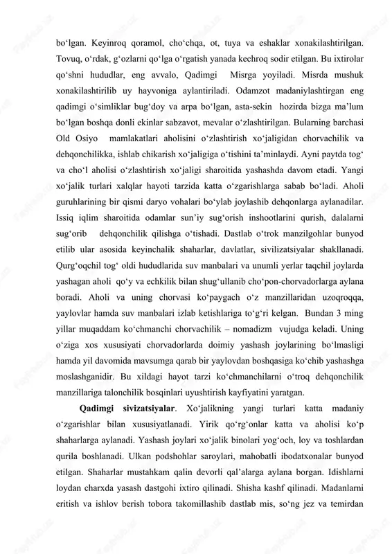 qadimgi o‘simliklar bug‘doy va arpa bo‘lgan, asta-sekin hozirda bizga ma’lum bo‘lgan boshqa donli ekinlar sabzavot, mevalar o‘zlashtirilgan. bularning barchasi old osiyo mamlakatlari aholisini o‘zlashtirish xo‘jaligidan chorvachilik va dehqonchilikka, ishlab chikarish xo‘jaligiga o‘tishini ta’minlaydi. ayni paytda tog‘ va cho‘l aholisi o‘zlashtirish xo‘jaligi sharoitida yashashda davom etadi. yangi xo‘jalik turlari xalqlar hayoti tarzida katta o‘zgarishlarga sabab bo‘ladi. aholi guruhlarining bir qismi daryo vohalari bo‘ylab joylashib dehqonlarga aylanadilar. issiq iqlim sharoitida odamlar sun’iy sug‘orish inshootlarini qurish, dalalarni sug‘orib dehqonchilik qilishga o‘tishadi. dastlab o‘trok manzilgohlar bunyod etilib ular asosida keyinchalik shaharlar, davlatlar, sivilizatsiyalar shakllanadi. qurg‘oqchil tog‘ oldi hududlarida suv manbalari va unumli yerlar taqchil joylarda yashagan aholi qo‘y va echkilik bilan shug‘ullanib cho‘pon-chorvadorlarga aylana boradi. aholi va uning chorvasi ko‘paygach o‘z manzillaridan uzoqroqqa, yaylovlar hamda suv manbalari izlab ketishlariga to‘g‘ri kelgan. bundan 3 ming yillar muqaddam ko‘chmanchi chorvachilik – nomadizm vujudga keladi. uning o‘ziga xos xususiyati chorvadorlarda doimiy yashash joylarining bo‘lmasligi hamda yil davomida …