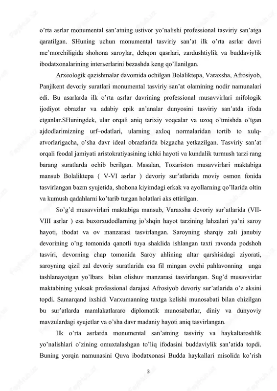 numental tasviriy san’at ilk o’rta asrlar davri me’morchiligida shohona saroylar, dehqon qasrlari, zardushtiylik va buddaviylik ibodatxonalarining intererlarini bezashda keng qo’llanilgan. arxeologik qazishmalar davomida ochilgan bolaliktepa, varaxsha, afrosiyob, panjikent devoriy suratlari monumental tasviriy san’at olamining nodir namunalari edi. bu asarlarda ilk o’rta asrlar davrining professional musavvirlari mifologik ijodiyot obrazlar va adabiy epik an’analar dunyosini tasviriy san’atda ifoda etganlar.shuningdek, ular orqali aniq tarixiy voqealar va uzoq o’tmishda o’tgan ajdodlarimizning urf–odatlari, ularning axloq normalaridan tortib to xulq-atvorlarigacha, o’sha davr ideal obrazlarida bizgacha yetkazilgan. tasviriy san’at orqali feodal jamiyati aristokratiyasining ichki hayoti va kundalik turmush tarzi rang barang suratlarda ochib berilgan. masalan, toxariston musavvirlari maktabiga mansub bolaliktepa ( v-vi asrlar ) devoriy sur’atlarida moviy osmon fonida tasvirlangan bazm syujetida, shohona kiyimdagi erkak va ayollarning qo’llarida oltin va kumush qadahlarni ko’tarib turgan holatlari aks ettirilgan. so’g’d musavvirlari maktabiga mansub, varaxsha devoriy sur’atlarida (vii-viii asrlar ) esa buxorxudodlarning jo’shqin hayot tarzining lahzalari ya’ni saroy hayoti, ibodat …