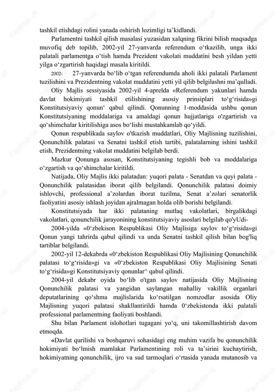 iyatini vujudga keltirishning jahondagi eng demokratik tizimlaridan biri tashkil etildi. 0‘zbekiston parlamenti — oliy majlis ilk marta ko‘ppartiyaviylik asosida saylandi» 1995 yilda saylangan parlament - oliy majlis 0‘zbekiston hayotida, xalqlar taqdirida muhim rol o‘ynadi. jamiyatning rivojlanishini ta’minlovchi huquqiy asoslar yaratildi. parlamentda xalqchillik o'rnatildi. parlamentda ishlash tajribasi vujudga keldi, aytish mumkinki, u mustaqillikni mustahkamlash, mamlakatda barqarorlikni ta’minlash kabi muhim vazifalarni bajardi. lekin jamiyatning rivojlanishi islohotlarni doimiy ravishda o'tkazib borishni taqozo etadi. shuning uchun xx asr oxirida - 2000-yillarda parlamentni yanada rivojlantirish zarurati vujudga keldi. 0‘zbekiston respublikasi oliy majlisining 2000-yil may oyida bo‘lib o‘tgan sessiyasida prezident oliy majlisni ikki palatali tizimga o‘tkazish hamda professional parlamentni shakllantirish g‘oyasini ilgari surdi. hayotning, kishilar ongining o‘zgarishi parlamentni qayta tashkil qilish va uning davlat hokimiyatini tashkil etishdagi rolini yanada oshirish lozimligi ta’kidlandi. parlamentni tashkil qilish masalasi yuzasidan xalqning fikrini bilish maqsadga muvofiq deb topilib, 2002-yil 27-yanvarda referendum o‘tkazilib, unga ikki palatali parlamentga o‘tish hamda prezident vakolati …