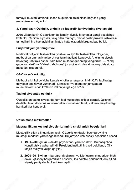 ot vositalari faoliyati kengaydi. aholining siyosiy hayotdagi ishtiroki oshdi. xalq bilan muloqot qilishning yangi tizimi — "xalq qabulxonalari" va "virtual qabulxona" joriy qilinishi davlat va xalq o‘rtasidagi masofani qisqartirdi. oav va so‘z erkinligi matbuot erkinligi bo‘yicha keng islohotlar amalga oshirildi. oav faoliyatiga qo‘yilgan cheklovlar yumshadi, jurnalistlar va blogerlar jamiyatdagi muammolarni erkin ko‘tarish imkoniyatiga ega bo‘ldi. tashqi siyosatda ochiqlik o‘zbekiston tashqi siyosatda ham faol muloqotga e’tibor qaratdi. qo‘shni davlatlar bilan do‘stona munosabatlar mustahkamlandi, xalqaro maydondagi hamkorliklar kengaydi. qo‘shimcha ma’lumotlar mustaqillikdan keyingi siyosiy tizimning shakllanish bosqichlari mustaqillik e’lon qilinganidan keyin o‘zbekiston davlat boshqaruvining mustaqil modelini yaratishga kirishdi. bu jarayon uch asosiy bosqichda kechdi: 1. 1991–2000-yillar – davlat poydevorini yaratish davri. bu bosqichda konstitutsiya qabul qilindi, prezident institutining roli belgilandi, oliy majlis faoliyati yo‘lga qo‘yildi. 2. 2000–2016-yillar – barqaror rivojlanish va islohotlarni chuqurlashtirish davri. iqtisodiy barqarorlikka erishildi, ikki palatali parlament joriy qilindi, siyosiy partiyalar faoliyati kengaydi. 3. 2017-yildan hozirgacha – ochiqlik, erkinlik, xalq …