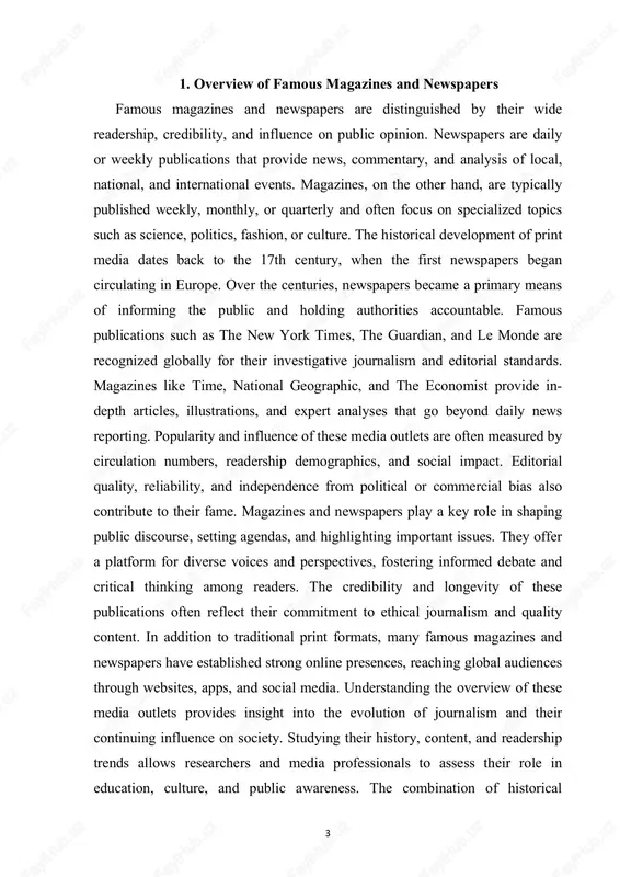 ership trends allows researchers and media professionals to assess their role in education, culture, and public awareness. the combination of historical 4 significance and contemporary relevance makes famous magazines and newspapers a vital component of the media landscape. by analyzing their structure, themes, and audience engagement strategies, one can better appreciate their contribution to society. 2.impact on society and culture famous magazines and newspapers play a significant role in shaping society and influencing cultural norms. they act as a bridge between events and the public, providing timely information that informs decision-making. newspapers report political, economic, and social developments, allowing citizens to stay aware of national and global issues. magazines often focus on specialized topics such as science, art, fashion, and literature, offering deeper insights and analysis. these media outlets contribute to education by providing factual information and promoting critical thinking. through editorials, opinion pieces, and investigative journalism, newspapers can influence …