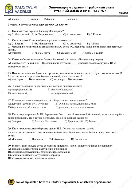dchinennoe 18. kakoy poet v 1946 g. za sbornik stixov «idu na vostok» udostoen gosudarstvennoy premii? a) a. aripov v) e.vaxidov s) muxammad yusuf d) x.alimdjan 19. kakoe proizvedenie prineslo literaturnuyu izvestnost molodomu ostrovskomu? a) «doxodnoe mesto» v) « groza» s) «svoi lyudi- sochtemsya» d) «les» 20. ukajite sushestvitelnie s okonchaniem –a-: olimpiadnie zadaniya (ii rayonniy etap) russkiy yazik i literatura 10 fan olimpiadalari bo‘yicha iqtidorli o‘quvchilar bilan ishlash departamenti buxoro a) nosish.. v) silish.. s) basish.. d) nosishk… 3-chast. kajdoe zadanie otsenivaetsya 2,6 ballom 21. kto iz poetov perejil blokadu leningrada? a) v. mayakovskiy v) a. tvardovskiy s) a. axmatova d) s.esenin 22. kto iz poetov 20 veka rabotal v ramkax simvolizma? a) s. esenin v) v. mayakovskiy s) a. axmatova d) a.blok 23. chem liricheskiy geroy iz stixotvoreniya a. bloka «o. vesna bez kontsa i bez krayu» privetstvuet jizn? a) ulibkoy v) zvonom shita s) vzmaxom mecha d) …