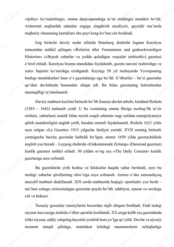 ix asrda matbuotda haqiqiy «portlash» yuz berdi – ma’lum sohaga ixtisoslashgan gazetalar paydo bo‘ldi: adabiyot, sanoat va savdoga oid va hokazo. xususiy gazetalar rasmiylarini bozordan siqib chiqara boshladi. endi tashqi siyosat mavzusiga alohida e’tibor qaratila boshlandi. xx asrga kelib esa gazetalarda ichki siyosat, oddiy xalqning hayotini yoritish ham yo‘lga qo‘yildi. davlat va siyosiy tuzumni tanqid qilishga, mamlakat ichidagi muammolarni ochiqlashga ixtisoslashgan matbuot paydo bo‘ldi. matbuot tarixidagi burilish davri germaniyada 1450-yillarda iogannes gutenberg tomonidan bosmaxonaning ixtiro qilinishi bo‘ldi. lekin gazetalar biz ko'nikkan ko'rinishga ega bo'lguncha yana ikki yuz yil o'tdi. birinchisi la gazette edi. fransuz nashrining ta'sirini undagi ba'zi xabarlarni shaxsan frantsiya qiroli lui xiii va kardinal rishelye yozganligi bilan baholash mumkin. aytgancha, ushbu nashr ham pullik reklama sohasida kashshof bo'ldi. lekin "gazette" so'zi nimani anglatadi? frantsuzlar uni italiyaliklardan qabul qildilar, ular kichkina magpiyalarni shunday chaqirdilar, shuningdek, nominal qiymati 2 soldi bo'lgan tanga. u ko'pincha 16-asrda venetsiyada nashr etilgan yangiliklar varaqlari …