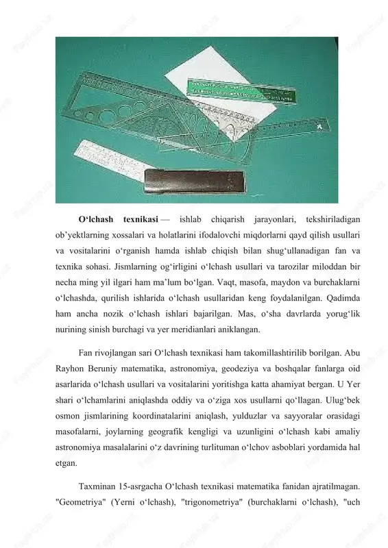 tik usulda boshqarish masalalarini ancha osonlashtirdi. oʻlchash asboblarini ishlatish sohalari va oʻlchanishi zarur boʻlgan kattaliklarning turiga koʻra, chiziqli va burchak kattaliklarini oʻlchash; mexanika, optika, akustika, issiklik fizikasi, fizikkimyo, elektr va magnit kattaliklarini oʻlchash; chastota va vaqgni oʻlchash; radiotexnika oʻlchashlari va hokazo. telemetriya (uzoq masofadan oʻlchash) sohasida radiotelemetriya yoʻnalishi mavjud; u kosmik radiotelemetriya va raqamli oʻlchashlarni oʻz ichiga oladi. xx asr 70-yillaridan boshlab oʻlchash texnikasi ancha rivojlantirildi. deyarli hamma sohalarda raqamli elektron oʻlchash asboblarining sifati va ishonchliligi ancha oshirildi, mikroelektronika elementlari asosida yangi chidamli oʻlchash asboblari va tizimlari yaratildi. hozirgi zamon oʻlchov apparatlari va sistemalari oʻlchash natijalarini matematika usullari yordamida ishlash va ularni uzoq masofalarga uzatish imkoniyatiga ega. oʻlchash tizimlarida turli signallar (elektr, akustika, yorugʻlik va hokazo) dan foydalaniladi. hozir impulsli va raqamli oʻlchash apparatlari keng qoʻllanilmoqda. geometriya („geo“-yer… va „metriya“-oʻlchamoq) – matematikaning predmet shakllari va shakliy munosabatlarini oʻrganadigan boʻlimi.nomi shundan, yer oʻlchash bilan bogʻliq ravishda paydo boʻlgan.masalan, ochiq silindrsimon idishning …