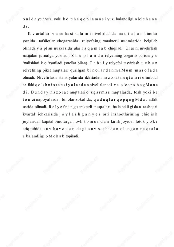 yuzi balandligi o m c h a n a d i . k v artallar v a uc ha st ka la rn i nivelirlashda nu q t a l a r binolar yonida, tafsilotlar chegarasida, relyefning xarakterli nuqtalarida belgilab olinadi v a pl an nusxasida ular r a q a m l a b chiqiladi. ul ar ni nivelirlash natijalari jurnalga yoziladi. s h u p l a n d a relyefning o'zgarib borishi y o ‘nalishlari k o ‘rsatiladi (strelka bilan). t a b i i y relyefni tasvirlash u c h u n relyefning piket nuqtalari qurilgan b i n o l a r d a n m a m u m m a s o f a d a olinadi. nivelirlash stansiyalarida ikkitadan n a z o r a t n u q t a l a r i olinib, ul ar ikki q o ‘s …