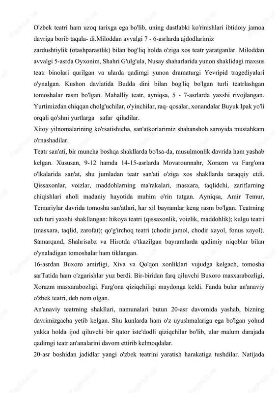 taqlidchi, zariflarning chiqishlari aholi madaniy hayotida muhim o'rin tutgan. ayniqsa, amir temur, temuriylar davrida tomosha san'atlari, har xil bayramlar keng rasm bo'lgan. teatrning uch turi yaxshi shakllangan: hikoya teatri (qissaxonlik, voizlik, maddohlik); kulgu teatri (masxara, taqlid, zarofat); qo'g'irchoq teatri (chodir jamol, chodir xayol, fonus xayol). samarqand, shahrisabz va hirotda o'tkazilgan bayramlarda qadimiy niqoblar bilan o'ynaladigan tomoshalar ham tiklangan. 16-asrdan buxoro amirligi, xiva va qo'qon xonliklari vujudga kelgach, tomosha sartatida ham o'zgarishlar yuz berdi. bir-biridan farq qiluvchi buxoro masxarabozligi, xorazm masxarabozligi, farg'ona qiziqchiligi maydonga keldi. fanda bular an'anaviy o'zbek teatri, deb nom olgan. an'anaviy teatrning shakllari, namunalari butun 20-asr davomida yashab, bizning davrimizgacha yetib kelgan. shu kunlarda ham o'z uyushmalariga ega bo'lgan yohud yakka holda ijod qiluvchi bir qator iste'dodli qiziqchilar bo'lib, ular malum darajada qadimgi teatr an'analarini davom ettirib kelmoqdalar. 20-asr boshidan jadidlar yangi o'zbek teatrini yaratish harakatiga tushdilar. natijada 1914-yilda samarqand va toshkentda mahmudxo'ja behbudiyning «padarkush» nomli dramasini sahnalashtirish …