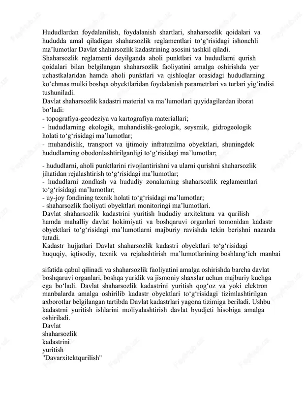 tlari to‘g‘risidagi huquqiy, iqtisodiy, texnik va rejalashtirish ma’lumotlarining boshlang‘ich manbai sifatida qabul qilinadi va shaharsozlik faoliyatini amalga oshirishda barcha davlat boshqaruvi organlari, boshqa yuridik va jismoniy shaxslar uchun majburiy kuchga ega bo‘ladi. davlat shaharsozlik kadastrini yuritish qog‘oz va yoki elektron manbalarda amalga oshirilib kadastr obyektlari to‘g‘risidagi tizimlashtirilgan axborotlar belgilangan tartibda davlat kadastrlari yagona tizimiga beriladi. ushbu kadastrni yuritish ishlarini moliyalashtirish davlat byudjeti hisobiga amalga oshiriladi. davlat shaharsozlik kadastrini yuritish "davarxitektqurilish" qo‘mitasining quyidagi tarkibiy bo‘linmalari tomonidan amalga oshiriladi: - "davarxitektqurilish" qo‘mitasining vakolatli tashkiloti; - hududiy arxitektura va qurilish bosh boshqarmalarining vakolatli idoralari. davlat shaharsozlik kadastrini yuritish ishlariga umumiy rahbarlik va metodik ta’minlash "davarxitektqurilish" qo‘mitasi tomonidan amalga oshiriladi. "davarxitektqurilish" qo‘mitasining vakolatli tashkiloti: - davlat shaharsozlik kadastrining avtomatlashtirilgan axborot tizimini joriy etishni va uning faoliyatini ta’minlaydi; - ma’lumotlar bazasi tuzilmasini ishlab chiqadi, uni hududiy arxitektura va qurilish bosh boshqarmalarining vakolatli bo‘linmalariga berishni amalga oshiradi, ma’lumotlar bazasining to‘g‘ri to‘ldirilishini nazorat qiladi; - hududiy arxitektura …