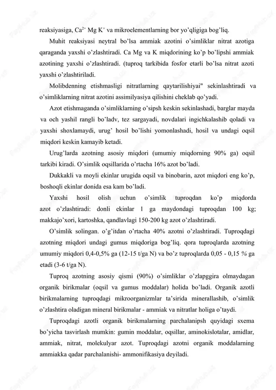 ydi. tuproqdagi azotli organik birikmalarning parchalanipsh quyidagi sxema bo’yicha tasvirlash mumkin: gumin moddalar, oqsillar, aminokislotalar, amidlar, ammiak, nitrat, molekulyar azot. tuproqdagi azotni organik moddalarning ammiakka qadar parchalanishi- ammonifikasiya deyiladi. tuproqda hosil bo’lgan azotning mineral birikmalari unda ko’p miqdorda tuplanib qolmaydi, chunki o’simliklar tomonidan o’zlashtiriladi, shuningdek mikroorganizmlar foydalanadi va qisman yangidan organik formata aylanadi. bundan tashqari, denitrifikatsiya natijasida va ildiz qavatidan yog’in-sichin hamda sug’orish suvlari ta’sirida yuvilib ketishi tufayli nitrat azoti tuproqdan yo’qoladi. tuproqdan azot asosan- denitrifikasiya nitrat azotning molekulyar azotgacha (h2) yoki gazsimon azot (ii) va (i) oksidlarigacha (n0 va n2o) dessimilyatorli qaytarilish jarayoni natajasida yo’qoladi. o’simliklar o’zlashtirgan azotning bir qismiga go’ng bilan birga tuproqqa qaytib keladi. tuproqdagi azot zahiralarini to’ldirib turishining birdan bir tabiiy manbai atmosfera azotidir. havodagi molekulyar azotning bog’lanishi va tuproqdagi azot zahiralarining to’dirilishi ikki yo’l bilan sodir bo’ladi. ozroq miqdordagi bog’langan azot (bir gektarga 3-5 kg gacha ) atmosferaning o’zida chaqmoq chaqqanda hosil bo’ladi va yogin- …