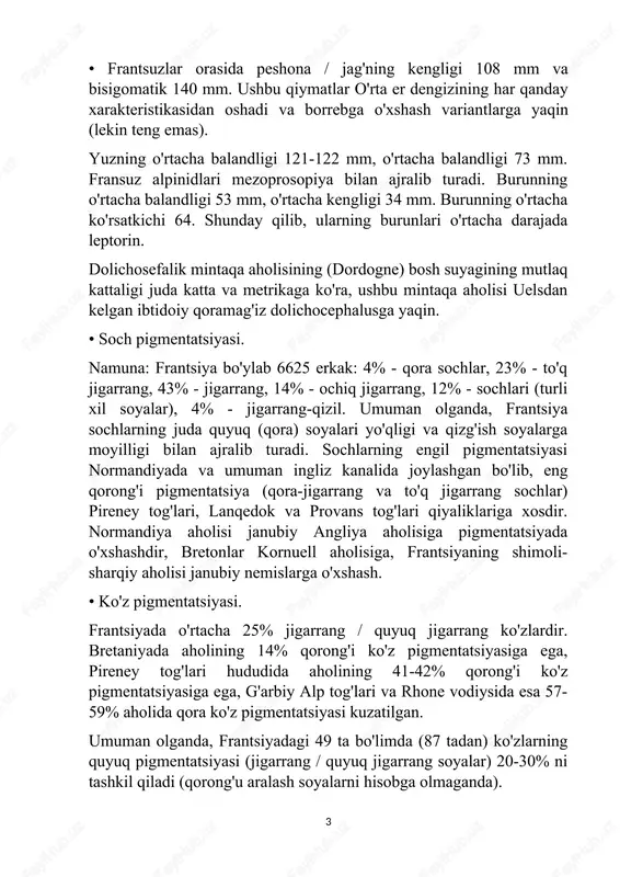 q jigarrang soyalar) 20-30% ni tashkil qiladi (qorong'u aralash soyalarni hisobga olmaganda). 3 ko'zlarning engil pigmentatsiyasi (aralash soyalarsiz) shimoli-sharqda (nemis ta'siri zonasida) va shimolda (normandiya va pikardida) to'plangan. shimoliy va shimoli-sharqiy mintaqalarda aholining 25 foizida engil pigmentatsiya kuzatilgan. pireney tog'larida va rivierada aholining 10-15 foizida engil va engil aralash soyalar kuzatiladi. umuman olganda, frantsiyada quyuq aralash ko'z ranglari ustunlik qiladi (ochiq jigarrang, sariq-jigarrang, yashil-jigarrang va boshqalar). va ba'zi shimoliy hududlarda engil aralash soyalarning kontsentratsiyasi yuqori. ingliz kanalining aholisi (normandiya) nisbatan yuqori o'sish, engil aralash pigmentatsiya va sub-braksefaliya bilan ajralib turadi. bu mintaqa germaniyaning eng katta ta'sirini boshdan kechirdi. shimoli- sharqda engil va engil aralash pigmentatsiya dinor xususiyatlari va giper-braksefaliya bilan birlashtirilgan. frantsiyaning shimoliy qismida, tog 'variantlari nemis ta'sirini boshdan kechirdilar, markaziy va janubda - kuchli o'rta er dengizi. frantsiyada keng tarqalgan alp toifalari ko'pincha konveks burun ko'prigi yoki o'rta er dengizining o'ziga xos xususiyatlariga ega. alp tog'ining klassik xususiyatlari frantsuzlar …