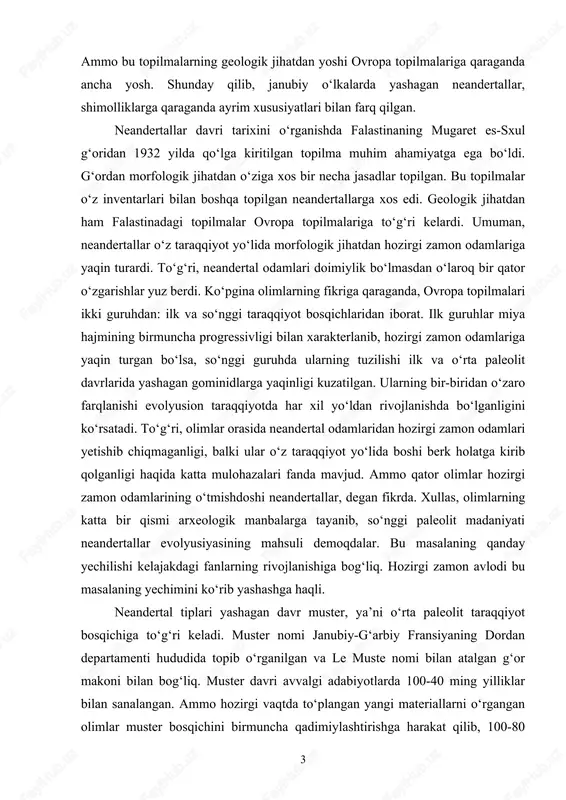 da neandertal odamlaridan hozirgi zamon odamlari yetishib chiqmaganligi, balki ular o‘z taraqqiyot yo‘lida boshi berk holatga kirib qolganligi haqida katta mulohazalari fanda mavjud. ammo qator olimlar hozirgi zamon odamlarining o‘tmishdoshi neandertallar, degan fikrda. xullas, olimlarning katta bir qismi arxeologik manbalarga tayanib, so‘nggi paleolit madaniyati neandertallar evolyusiyasining mahsuli demoqdalar. bu masalaning qanday yechilishi kelajakdagi fanlarning rivojlanishiga bog‘liq. hozirgi zamon avlodi bu masalaning yechimini ko‘rib yashashga haqli. neandertal tiplari yashagan davr muster, ya’ni o‘rta paleolit taraqqiyot bosqichiga to‘g‘ri keladi. muster nomi janubiy-g‘arbiy fransiyaning dordan departamenti hududida topib o‘rganilgan va le muste nomi bilan atalgan g‘or makoni bilan bog‘liq. muster davri avvalgi adabiyotlarda 100-40 ming yilliklar bilan sanalangan. ammo hozirgi vaqtda to‘plangan yangi materiallarni o‘rgangan olimlar muster bosqichini birmuncha qadimiylashtirishga harakat qilib, 100-80 3 ming yillar bilan sanalamoqdalar. mehnat qurollar haqida so‘z borganda muste makonlaridan ko‘pincha tosh qurolga ikki tomonlama ishlov berish an’anasi asosiy tamoyillardan biri hisoblanadi. neandertallar g‘orlarda ham, ochiq joylarda ham …