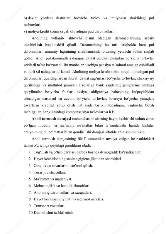 . ijtimoiy ta’minot. 12. inson erkinligi. bu asosiy ko‘rsatkichlardan tashqari yana ba’zi bir axborotga oid ko‘rsatkichlar ham ajratib ko‘rsatiladi: aholi jon boshiga to‘g‘ri keluvchi yaim, aholi jon boshiga to‘g‘ri keluvchi milliy daromad, aholi jon boshiga to‘g‘ri keluvchi iste’mol hajmi va boshqalar. kishilar hayot faoliyati uchun zarur ne’matlar to‘plami mehnat sharoiti, ta’lim, sog‘liqni saqlash, oziq-ovqat va uy-joy sifati kabi xilma-xil ehtiyojlarni o‘z ichiga oladi. kishilar ehtiyojlarini qondirish darajasi jamiyat a’zolarining alohida olgan va oilaviy daromadlari darajasiga bog‘liq. turmush darajasini mamlakat darajasida (butun aholi uchun) va tabaqalashgan mikrodarajada (aholining alohida guruhi uchun) qarab chiqish mumkin. birinchi yondashuv turli mamlakatlarda aholining turmush darajasini aholi jon boshiga to‘g‘ri keladigan yalpi ichki mahsulot ko‘rsatkichi bo‘yicha aniqlab, qiyosiy tahlil qilish imkonini beradi. aholi guruhlari bo‘yicha daromadlar taqsimlanishi dinamikasini taqqoslash iste’molchi byudjeti asosida amalga oshiriladi. iste’molchi byudjetlarining bir qator turlari mavjud bo‘ladi: o‘rtacha oila byudjeti, yuqori darajada ta’minlangan byudjet, minimal darajada moddiy ta’minlanganlar byudjeti, nafaqaxo‘rlar va aholi …