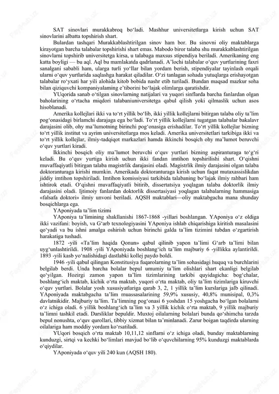yoshdan 17 yoshgacha 12 yil o‘qiydilar. ta’lim tizimi quyidagicha tashkil etilgan: 1. 3 yoshdan 5 yoshgacha maktabgacha tarbiya muassasalarida. 2. boshlang‘ich maktab. bu bosqich 1-5-sinflarni o‘z ichiga oladi. 3. to‘liq bo’lmagan o‘rta maktab. bu bosqich 6-8-sinflardan iborat. 4. yuqori maktab. bu bosqich 9-11-sinflardir. mazkur yuqori maktab bilan oliy ta’limni aralashtirmaslik kerak. amerika maktablarida 9-sinfgacha asosiy e’tibor matematikaga emas, balki tabiiy fanlarga qaratiladi. o‘quvchilar uchun yagona, majburiy darsliklar, qo‘llanmalar yo‘q. maktablarida texnikaviy jihatdan yaxshi jihozlangan, sinflar kompyuterlashtirilgan. har bir maktabda boshlang‘ich sinf o‘quvchilarini tashiydigan maxsus avtobuslar, stadionlar, turli laboratoriyalar bor. maktablarning aksariyati davlat ixtiyorida bo‘lib, davlat mablag‘i bilan ta’minlanadi. shaxsiy maktablar ham anchagina. katta shaharlarda yashovchi o‘ziga to‘q ota-onalar farzandlarini shaxsiy maktablarga berishga harakat qilishadi. shaxsiy maktablarda o‘qitish pullik. vashington shahridagi shaxsiy maktabda bolani o‘qitish uchun bir yilga taxminan o‘n ming dollar to‘lash kerak. bunday maktablarda boy oila farzandlari ta’lim oladilar. shaxsiy maktablarning har biri o‘ziga xos xususiyatlarga, maxsus dasturlarga, maxsus …