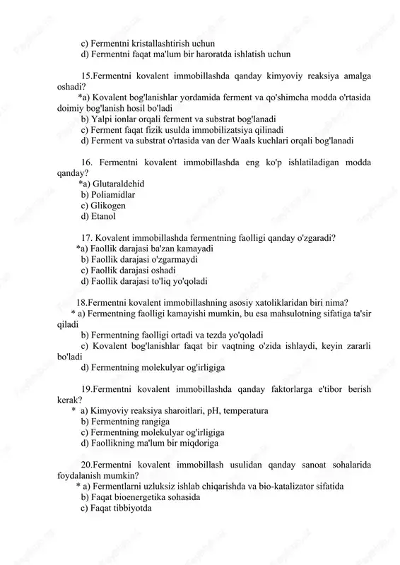 k darajasi ba'zan kamayadi b) faollik darajasi o'zgarmaydi c) faollik darajasi oshadi d) faollik darajasi to'liq yo'qoladi 18.fermentni kovalent immobillashning asosiy xatoliklaridan biri nima? * a) fermentning faolligi kamayishi mumkin, bu esa mahsulotning sifatiga ta'sir qiladi b) fermentning faolligi ortadi va tezda yo'qoladi c) kovalent bog'lanishlar faqat bir vaqtning o'zida ishlaydi, keyin zararli bo'ladi d) fermentning molekulyar og'irligiga 19.fermentni kovalent immobillashda qanday faktorlarga e'tibor berish kerak? * a) kimyoviy reaksiya sharoitlari, ph, temperatura b) fermentning rangiga c) fermentning molekulyar og'irligiga d) faollikning ma'lum bir miqdoriga 20.fermentni kovalent immobillash usulidan qanday sanoat sohalarida foydalanish mumkin? * a) fermentlarni uzluksiz ishlab chiqarishda va bio-katalizator sifatida b) faqat bioenergetika sohasida c) faqat tibbiyotda d) faqat laboratoriya sharoitlarida 21. fermentlar qanday tabiatga ega? *a) oqsillar b) nuklein kislotalar c) uglevodlar d) lipidlar 22. fermentlarning faoliyatiga ta’sir qiluvchi asosiy omillar qaysilar? *a) harorat, ph, substrat konsentratsiyasi b) faqat harorat c) faqat ph d) faqat substrat …