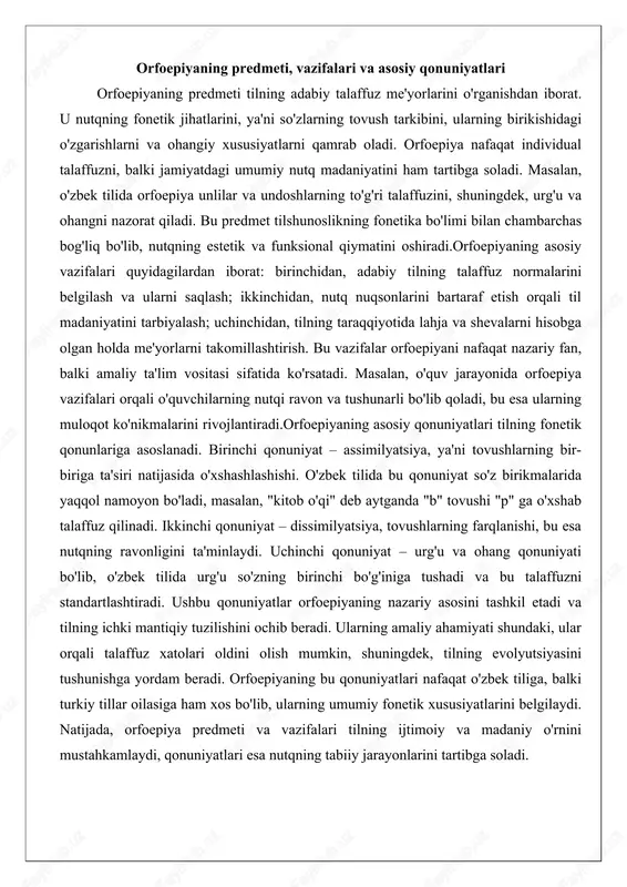 shlarning farqlanishi, bu esa nutqning ravonligini ta'minlaydi. uchinchi qonuniyat – urg'u va ohang qonuniyati bo'lib, o'zbek tilida urg'u so'zning birinchi bo'g'iniga tushadi va bu talaffuzni standartlashtiradi. ushbu qonuniyatlar orfoepiyaning nazariy asosini tashkil etadi va tilning ichki mantiqiy tuzilishini ochib beradi. ularning amaliy ahamiyati shundaki, ular orqali talaffuz xatolari oldini olish mumkin, shuningdek, tilning evolyutsiyasini tushunishga yordam beradi. orfoepiyaning bu qonuniyatlari nafaqat o'zbek tiliga, balki turkiy tillar oilasiga ham xos bo'lib, ularning umumiy fonetik xususiyatlarini belgilaydi. natijada, orfoepiya predmeti va vazifalari tilning ijtimoiy va madaniy o'rnini mustahkamlaydi, qonuniyatlari esa nutqning tabiiy jarayonlarini tartibga soladi. orfoepik norma va uning me’yorlari orfoepik norma tilning adabiy talaffuz qoidalarini belgilovchi standartdir. u jamiyatning umumiy til madaniyatini aks ettirib, nutqning bir xilligini ta'minlaydi. o'zbek tilida orfoepik norma unlilarning talaffuzi, undoshlarning o'zgarishi va ohangiy xususiyatlarni o'z ichiga oladi. norma nafaqat fonetik, balki leksik va morfologik me'yorlar bilan bog'liq bo'lib, tilning yozma va og'zaki shakllari o'rtasidagi muvofiqlikni ta'minlaydi. …
