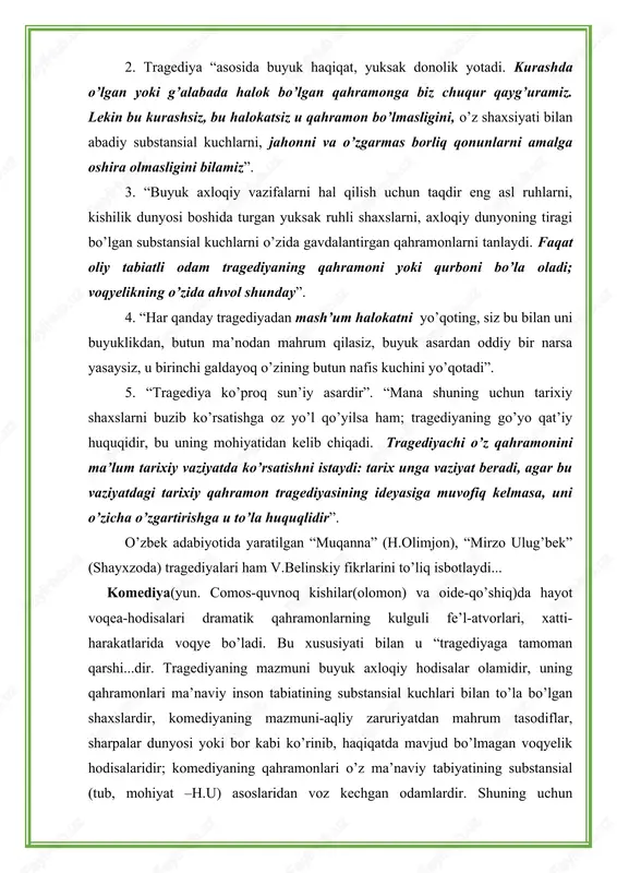 diyaning qahramonlari o’z ma’naviy tabiyatining substansial (tub, mohiyat –h.u) asoslaridan voz kechgan odamlardir. shuning uchun tragediyaning ko’rsatgan ta’siri ruhni qaltiratuvchi muqaddas dahshatdir; komediya ko’rsatgan ta’sir sho’x kulgudir... tragediya o’z hayotining tor doirasida faqat yuksak momentlarni, qahramon voqeasining shoirona momentlarini to’plasa, komediya har kungi hayotning oddiy ko’rinishlarini, uning mayda-chuydasini, tasodiflarini ko’rsatadi” (b.belinskiy. tanlangan asarlar. 204-bet). komediyaning mohiyati-komik konfliktga bog’liq bo’lib, unda “hayot o’z-o’zini inkor qiladi” (v.belinskiy), ya’ni aslida xunuk, zararli, razil va nopok xulqli inson (mazmun) o’zini yaxshi, ilg’or, pok, odamiy qilib ko’rsatsa (shakl) yoki buning aksicha holatda bo’lsa, kulgu keltirib chiqaradi (berdiali imomov. dramaturgik mahorat sirlari, t., g’afur g’ulom nomidagi nashriyot-matbaa birlashmasi, 1991, 50-bet). unda shoirning shaxsi faqat tashqi jihatdan ko’rinmaydi, - deb yozadi v.belinskiy. – lekin uning subyektiv mushohadasi yashirin fikr sifatida ko’p komediyada bevosita hozir bo’ladi, komediyada ko’rsatilgan hayvonlar va tasqara basharalar orqasidan sizga boshqa yuzlar, go’zal, insoniy yuzlar ko’ringanday bo’ladi, kulgusi sho’x xursandchilikni emas, alam va norozilikni …