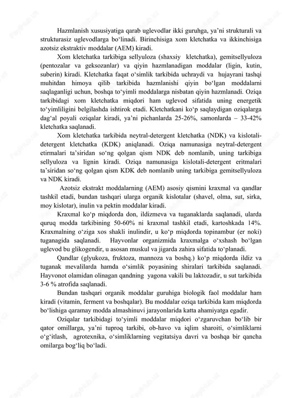 hga, ya’ni strukturali va strukturasiz uglevodlarga bo‘linadi. birinchisiga xom kletchatka va ikkinchisiga azotsiz ekstraktiv moddalar (aem) kiradi. xom kletchatka tarkibiga sellyuloza (shaxsiy kletchatka), gemitsellyuloza (pentozalar va geksozanlar) va qiyin hazmlanadigan moddalar (ligin, kutin, suberin) kiradi. kletchatka faqat o‘simlik tarkibida uchraydi va hujayrani tashqi muhitdan himoya qilib tarkibida hazmlanishi qiyin bo‘lgan moddalarni saqlaganligi uchun, boshqa to‘yimli moddalarga nisbatan qiyin hazmlanadi. oziqa tarkibidagi xom kletchatka miqdori ham uglevod sifatida uning energetik to‘yimliligini belgilashda ishtirok etadi. kletchatkani ko‘p saqlaydigan oziqalarga dag‘al poyali oziqalar kiradi, ya’ni pichanlarda 25-26%, samonlarda – 33-42% kletchatka saqlanadi. xom kletchatka tarkibida neytral-detergent kletchatka (ndk) va kislotali-detergent kletchatka (kdk) aniqlanadi. oziqa namunasiga neytral-detergent etirmalari ta’siridan so‘ng qolgan qism ndk deb nomlanib, uning tarkibiga sellyuloza va lignin kiradi. oziqa namunasiga kislotali-detergent eritmalari ta’siridan so‘ng qolgan qism kdk deb nomlanib uning tarkibiga gemitsellyuloza va ndk kiradi. azotsiz ekstrakt moddalarning (aem) asosiy qismini kraxmal va qandlar tashkil etadi, bundan tashqari ularga organik kislotalar …