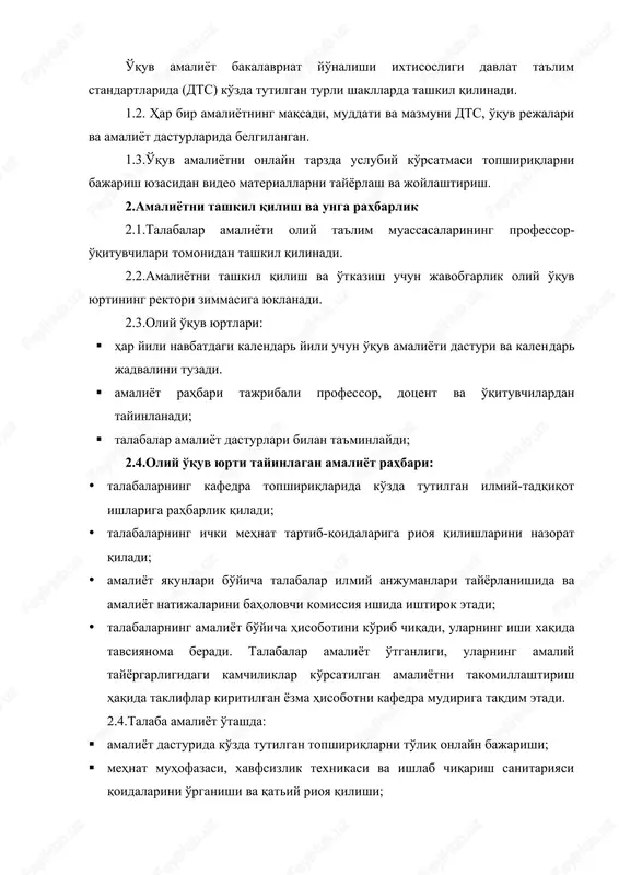 hakllantirishda malakaviy amaliyotning o'rni beqiyos. 1-kun. talabalarni texnika xavfsizligi qoidalari bilan tanishtirish, o'quv amaliyotini bajarilishi bo'yicha tushunchalar berish. 1.umumiy qoidalar o'quv amaliyot bakalavriat yo'nalishi ixtisosligi davlat ta'lim standartlarida (dts) ko'zda tutilgan turli shakllarda tashkil qilinadi. 1.2. har bir amaliyotning maqsadi, muddati va mazmuni dts, o'quv rejalari va amaliyot dasturlarida belgilangan. 1.3.o'quv amaliyotni onlayn tarzda uslubiy ko'rsatmasi topshiriqlarni bajarish yuzasidan video materiallarni tayyorlash va joylashtirish. 2.amaliyotni tashkil qilish va unga rahbarlik 2.1.talabalar amaliyoti oliy ta'lim muassasalarining professor-o'qituvchilari tomonidan tashkil qilinadi. 2.2.amaliyotni tashkil qilish va o'tkazish uchun javobgarlik oliy o'quv yurtining rektori zimmasiga yuklanadi. 2.3.oliy o'quv yurtlari: · har yili navbatdagi kalendar yili uchun o'quv amaliyoti dasturi va kalendar jadvalini tuzadi. · amaliyot rahbari tajribali professor, dotsent va o'qituvchilardan tayinlanadi; · talabalar amaliyot dasturlari bilan ta'minlaydi; 2.4.oliy o'quv yurti tayinlagan amaliyot rahbari: · talabalarning kafedra topshiriqlarida ko'zda tutilgan ilmiy-tadqiqot ishlariga rahbarlik qiladi; · talabalarning ichki mehnat tartib-qoidalariga rioya qilishlarini nazorat qiladi; · …