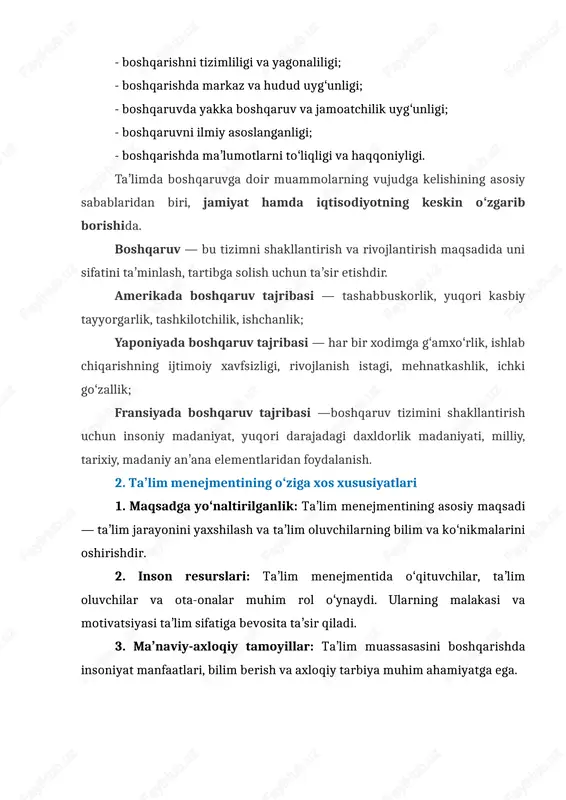ʼana elementlaridan foydalanish. 2. taʼlim menejmentining oʻziga xos xususiyatlari 1. maqsadga yoʻnaltirilganlik: taʼlim menejmentining asosiy maqsadi — taʼlim jarayonini yaxshilash va taʼlim oluvchilarning bilim va koʻnikmalarini oshirishdir. 2. inson resurslari: taʼlim menejmentida oʻqituvchilar, taʼlim oluvchilar va ota-onalar muhim rol oʻynaydi. ularning malakasi va motivatsiyasi taʼlim sifatiga bevosita taʼsir qiladi. 3. maʼnaviy-axloqiy tamoyillar: taʼlim muassasasini boshqarishda insoniyat manfaatlari, bilim berish va axloqiy tarbiya muhim ahamiyatga ega. 4. innovatsiyalar: zamonaviy taʼlim menejmentida texnologiyalar va innovatsion yondashuvlar qoʻllaniladi, bu esa taʼlim jarayonini yanada samarali qiladi. 5. monitoring va baholash: taʼlim jarayonining samaradorligini baholash uchun muntazam monitoring va baholash tizimlari ishlab chiqiladi. 6. jamiyat rivojiga xizmat qilish va ijtimoiy masʼuliyat: taʼlim muassasasi jamiyat uchun malakali kadrlar tayyorlashga qaratilgan va bu uni jamiyat rivojiga xizmat qiluvchi muhim omilga aylantiradi. taʼlim menejmenti ijtimoiy masʼuliyatni hisobga oladi, yaʼni taʼlim muassasalari jamiyatning ehtiyojlariga javob berishi kerak. 7. tashkiliy tuzilma: taʼlim tizimi koʻp darajali va murakkab tashkilotlardan iborat boʻlib, …
