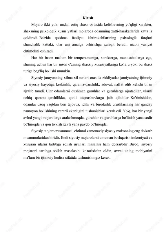bo'lishi va hal qilinishi jarayonini nazorat qilishdir. eng yirik nemis konfliktologi r. darendorf yozganidek, mojaro butun ijtimoiy hayotning ijodiy yadrosi va jamiyatda erkinlik imkoniyatidir. "mojarolarni tan olish va tartibga solish orqali qanday hal qilishni biladigan kishi tarix ritmini nazorat qiladi. kim bu imkoniyatni qo'ldan boy bersa, bu ritmni raqibga aylantiradi". mojaro siyosiy o'zaro munosabatlarning eng keng tarqalgan shakllaridan biri va odamlarning boshqa barcha munosabatlaridir. ko'p jihatdan umumiy xususiyatga ega bo'lgan nizolar ijtimoiy hayotning turli darajalarida mavjud: birlamchi guruhlardagi shaxslar o'rtasidagi munosabatlarda, masalan, oilalarda, katta va kichik tashkilotlar ichida, tashkilotlar, shu jumladan davlatlar o'rtasida, davlatlararo birlashmalar va boshqalar. shuning uchun siyosiy mojaroni tushunishda mojaroning umumiy nazariyasi va birinchi navbatda ijtimoiy nazariya qo'llaniladi. mojarolar. mojaro qarama-qarshiliklarga asoslanadi: ob'ektiv, odamlar ularni anglashidan oldin mavjud bo'lgan va sub'ektiv, yoki ob'ektiv qarama-qarshiliklarni anglash bilan bog'liq yoki aslida odamlarning ongi, psixologiyasi bilan bog'liq. bundan tashqari, ba'zi shaxslararo, shaxslararo va hatto guruh ziddiyatlari haqiqiy vaziyatga asoslangan ob'ektiv …