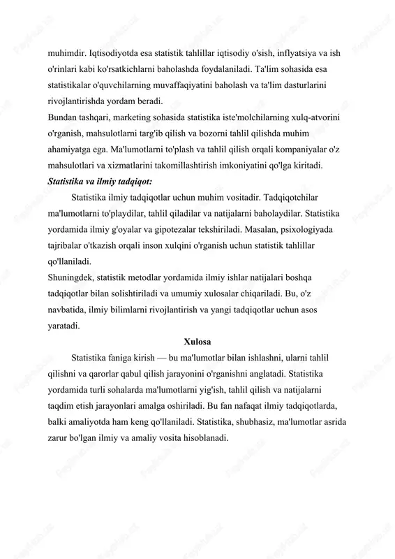 statistika yordamida ilmiy g'oyalar va gipotezalar tekshiriladi. masalan, psixologiyada tajribalar o'tkazish orqali inson xulqini o'rganish uchun statistik tahlillar qo'llaniladi. shuningdek, statistik metodlar yordamida ilmiy ishlar natijalari boshqa tadqiqotlar bilan solishtiriladi va umumiy xulosalar chiqariladi. bu, o'z navbatida, ilmiy bilimlarni rivojlantirish va yangi tadqiqotlar uchun asos yaratadi. xulosa statistika faniga kirish — bu ma'lumotlar bilan ishlashni, ularni tahlil qilishni va qarorlar qabul qilish jarayonini o'rganishni anglatadi. statistika yordamida turli sohalarda ma'lumotlarni yig'ish, tahlil qilish va natijalarni taqdim etish jarayonlari amalga oshiriladi. bu fan nafaqat ilmiy tadqiqotlarda, balki amaliyotda ham keng qo'llaniladi. statistika, shubhasiz, ma'lumotlar asrida zarur bo'lgan ilmiy va amaliy vosita hisoblanadi. statistika faniga kirish t alaba: ne matullayev faxriddin statistika — bu ma'lumotlarni yig'ish, tahlil qilish, taqdim etish va talqin qilish bilan bog'liq bo'lgan fan. u turli sohalarda, jumla dan, iqtisodiyot, psixologiya, tibbiyot, sotsiologiya va boshqa fanlarda keng qo'llaniladi. statistika, asosan, ma'lumotlar asosida qarorlar qabul qilish va ilmiy izlanishlarni rivojlantirishga …
