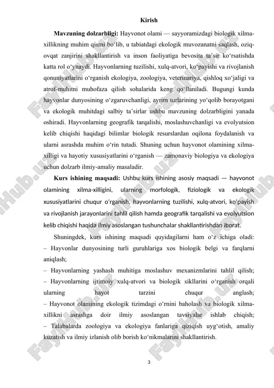 not olamining turli vakillari, ya’ni yovvoyi va uy hayvonlarining sistematik guruhlari, ularning tashqi va ichki tuzilishi, hayot faoliyati, yashash muhiti bilan bog‘liq biologik xususiyatlari hisoblanadi. konkret qilib aytganda, kurs ishining obyekti sifatida quyidagi guruhlar o‘rganiladi: – umurtqasiz hayvonlar: hasharotlar, chuvalchanglar, mollyuskalar va boshqa turlar, ularning oddiy tuzilishidan tortib murakkab harakat va ko‘payish tizimlarigacha; – umurtqali hayvonlar: baliqlar, sudraluvchilar, qushlar, sut emizuvchilar kabi turlar, ularning morfologiyasi, fiziologiyasi va ekologik moslashuvlari; – uy hayvonlari: inson tomonidan xonaki qilinib, turli ehtiyojlar uchun yetishtiriladigan hayvonlar (masalan, sigir, ot, qo‘y, it va boshqalar); – yovvoyi hayvonlar: tabiiy yashash joylarida erkin yashovchi hayvonlar, ularning populyatsiyasi, ko‘chishi va muhofaza qilinishi lozim bo‘lgan jihatlari. obyekt sifatida tanlangan hayvonlar inson faoliyati bilan bevosita bog‘liq yoki ekologik muvozanatda muhim rol o‘ynaydigan turlardan iborat bo‘lib, ularning o‘ziga xos biologik xususiyatlari, yashash muhiti bilan o‘zaro aloqasi va evolyutsion ahamiyati chuqur tahlil qilinadi. kurs ishining predmeti: mazkur kurs ishining predmeti — hayvonot olamining …