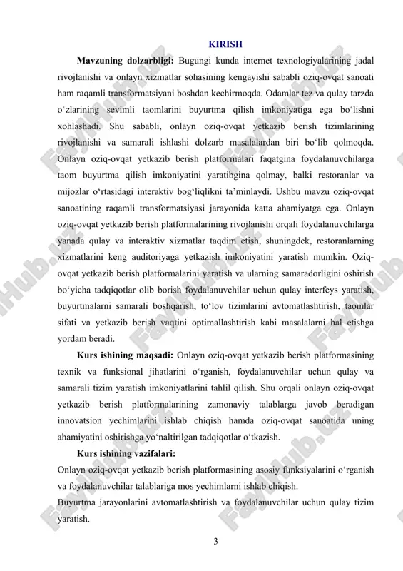 rmasining dasturiy va funksional jihatlari, restoran menyusi va buyurtma jarayonlari. kurs ishining predmeti: oziq-ovqat yetkazib berish platformasining arxitekturasi, foydalanuvchi interfeysi, buyurtmalarni boshqarish va to‘lov tizimlari, taom sifati va yetkazib berish texnologiyalari, platformaning tijorat jihatlari. kurs ishining metodologik asosi: onlayn oziq-ovqat yetkazib berish tizimining rivojlanish jarayoni ilmiy va texnologik yondashuvlar asosida olib boriladi. tadqiqot jarayonida web dasturlash, foydalanuvchi tajribasi (ux/ui) dizayni, buyurtmalarni boshqarish texnologiyalari, to‘lov tizimlarini avtomatlashtirish, biznes strategiyalar va raqamli marketing usullari qo‘llaniladi. kurs ishining amaliy ahamiyati: ushbu tadqiqot natijalari onlayn oziq-ovqat yetkazib berish platformasining samaradorligini oshirish, foydalanuvchilarga qulay sharoit yaratish va platformani tijorat jihatdan rivojlantirishga xizmat qiladi. bu platforma restoranlarning xizmatlarini keng auditoriyaga yetkazish, foydalanuvchilarga tez va qulay xizmat ko‘rsatish va oziq-ovqat sanoatining raqamli bozorini rivojlantirishga o‘z hissasini qo‘shadi. i bob. onlayn oziq-ovqat yetkazib berishning umumiy tahlili 1.1. onlayn oziq-ovqat yetkazib berish tizimining ta’rifi onlayn oziq-ovqat yetkazib berish tizimi – bu iste'molchilarga uylaridan chiqmasdan turib, oziq-ovqat mahsulotlarini internet orqali …