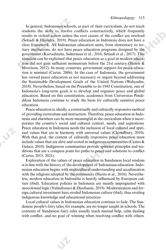 hury, 2010). with that goal, the content of culturally responsive peace education must include values that are alive and rooted in indigenous communities (castro & galace, 2010). indigenous communities provide spiritual principles and tra- ditions that are a compass point for paths to peace and solutions to conflict (carter, 2015, 2021). exploration of the values of peace education in sundanese local wisdom is in line with the history of the development of indonesian education. indo- nesian education begins with multicultural understanding and acculturation with the religions adopted by the community (harits et al., 2016). neverthe- less, modern education in indonesia is heavily influenced by european cul- ture (ibid). education policies in indonesia are mainly impregnated with neocolonial logic (yulindrasari & djoehaeni, 2019). modernization and for- eign cultural investment have eroded indonesian culture (ibid), thus eroding indigenous knowledge and educational practices. local cultural values in indonesian education continue to fade. the …